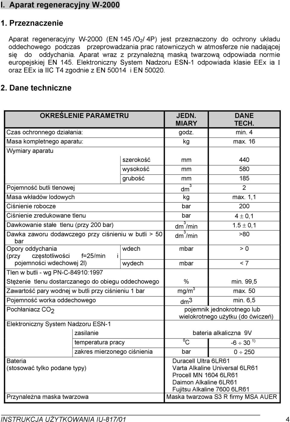 Aparat wraz z przynależną maską twarzową odpowiada normie europejskiej EN 45. Elektroniczny System Nadzoru ESN- odpowiada klasie EEx ia I oraz EEx ia IIC T4 zgodnie z EN 5004 i EN 5000.