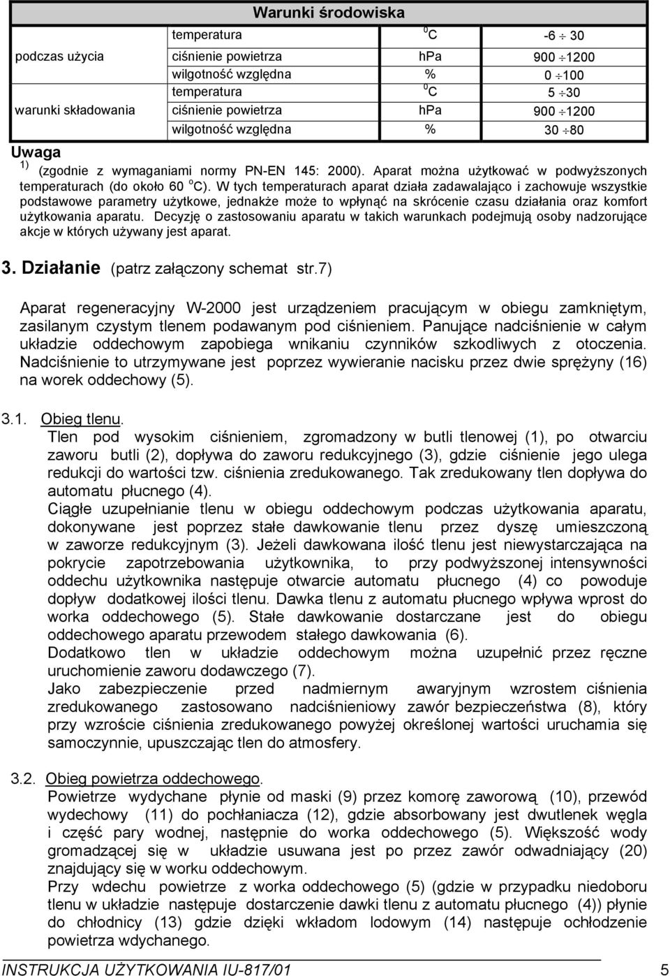 W tych temperaturach aparat działa zadawalająco i zachowuje wszystkie podstawowe parametry użytkowe, jednakże może to wpłynąć na skrócenie czasu działania oraz komfort użytkowania aparatu.