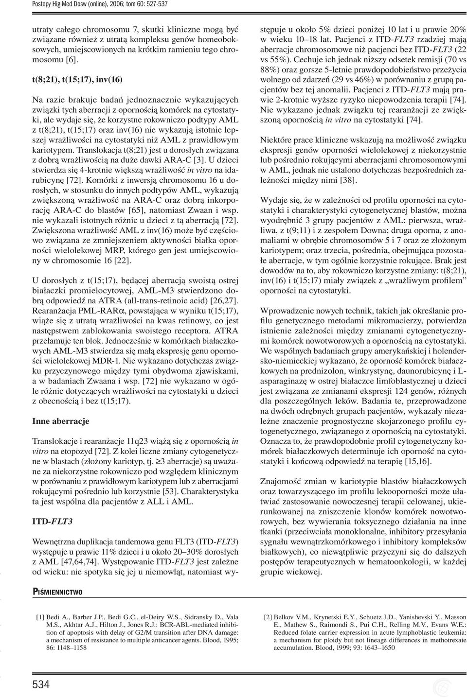 t(8;21), t(15;17), inv(16) Na razie brakuje badań jednoznacznie wykazujących związki tych aberracji z opornością komórek na cytostatyki, ale wydaje się, że korzystne rokowniczo podtypy AML z t(8;21),