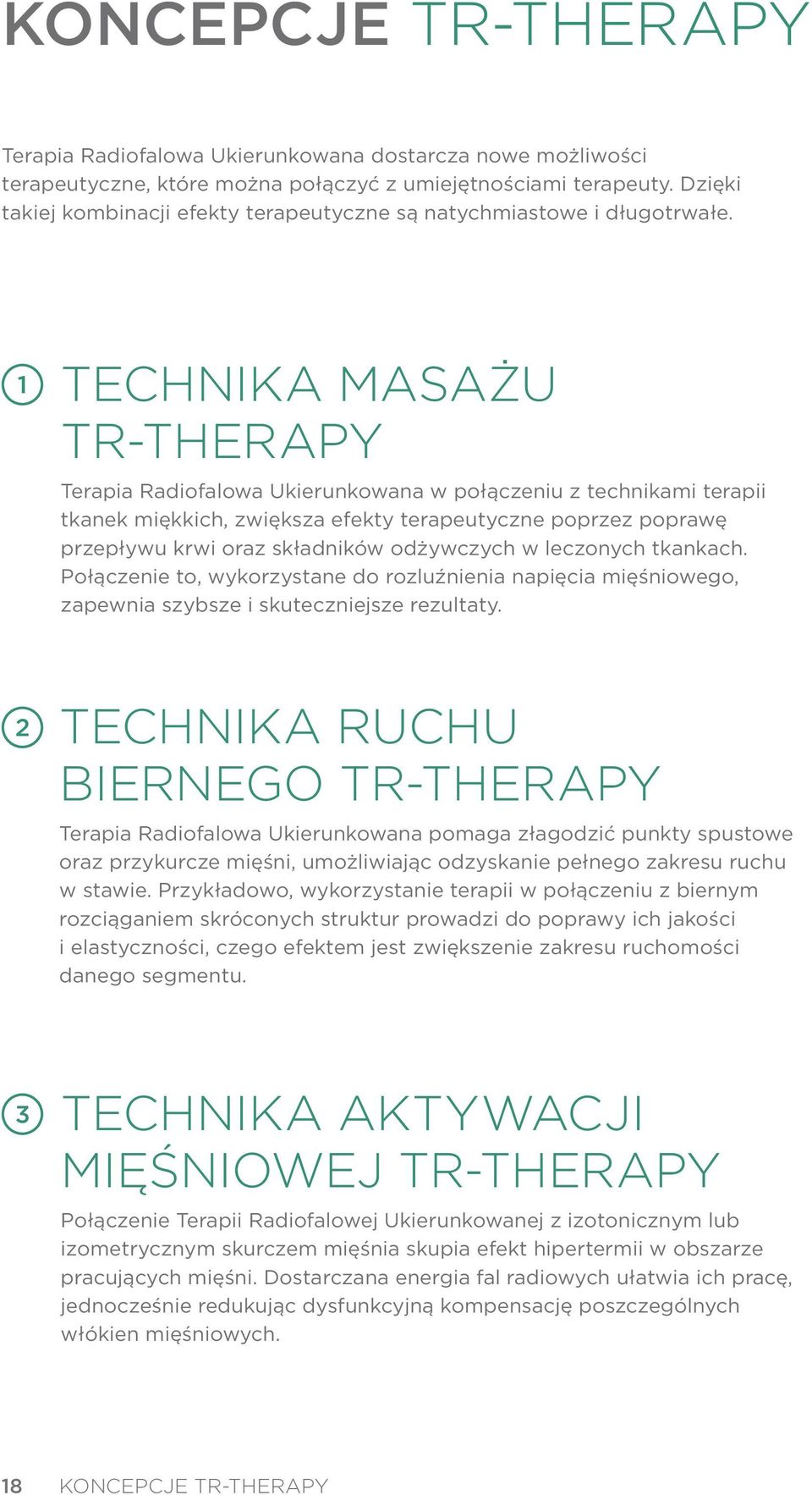 1 TECHNIKA MASAŻU TR-THERAPY Terapia Radiofalowa Ukierunkowana w połączeniu z technikami terapii tkanek miękkich, zwiększa efekty terapeutyczne poprzez poprawę przepływu krwi oraz składników