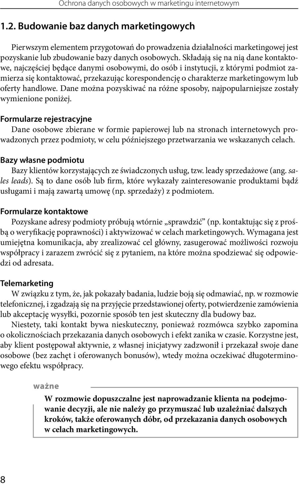 Składają się na nią dane kontaktowe, najczęściej będące danymi osobowymi, do osób i instytucji, z którymi podmiot zamierza się kontaktować, przekazując korespondencję o charakterze marketingowym lub