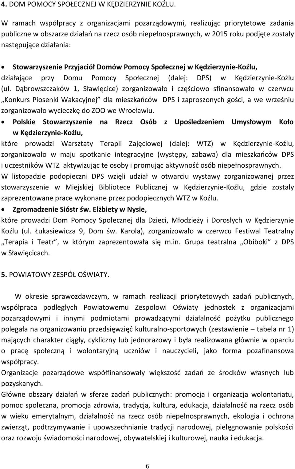Stowarzyszenie Przyjaciół Domów Pomocy Społecznej, działające przy Domu Pomocy Społecznej (dalej: DPS) (ul.