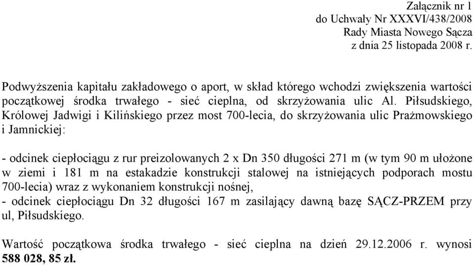 Piłsudskiego, Królowej Jadwigi i Kilińskiego przez most 700-lecia, do skrzyżowania ulic Prażmowskiego i Jamnickiej: - odcinek ciepłociągu z rur preizolowanych 2 x Dn 350 długości 271 m (w tym 90 m