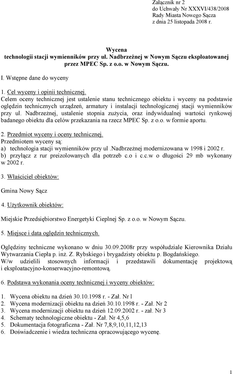 Celem oceny technicznej jest ustalenie stanu technicznego obiektu i wyceny na podstawie oględzin technicznych urządzeń, armatury i instalacji technologicznej stacji wymienników przy ul.
