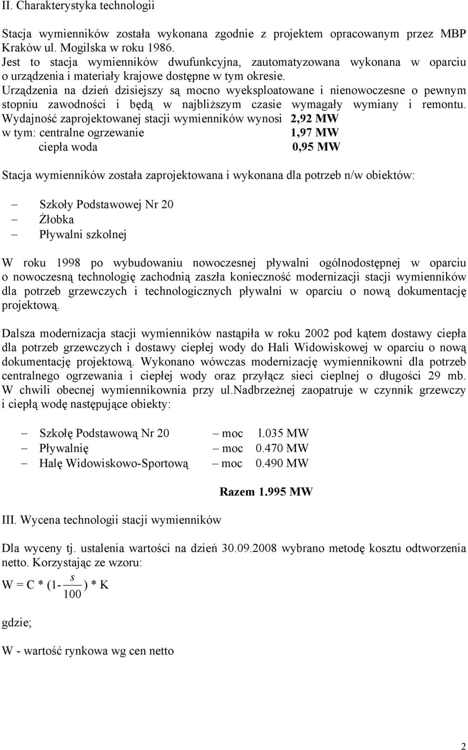 Urządzenia na dzień dzisiejszy są mocno wyeksploatowane i nienowoczesne o pewnym stopniu zawodności i będą w najbliższym czasie wymagały wymiany i remontu.