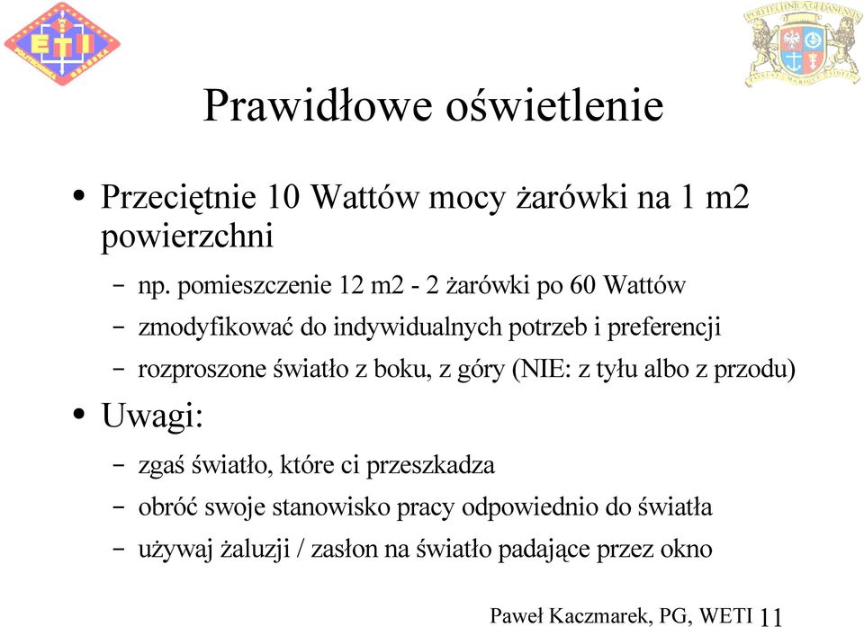 rozproszone światło z boku, z góry (NIE: z tyłu albo z przodu) Uwagi: zgaś światło, które ci