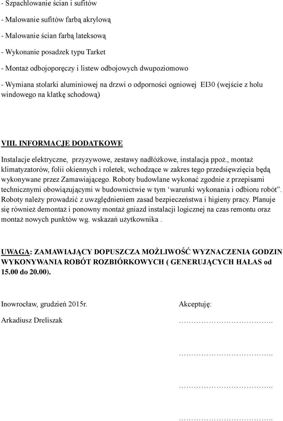 , montaż klimatyzatorów, folii okiennych i roletek, wchodzące w zakres tego przedsięwzięcia będą wykonywane przez Zamawiającego.