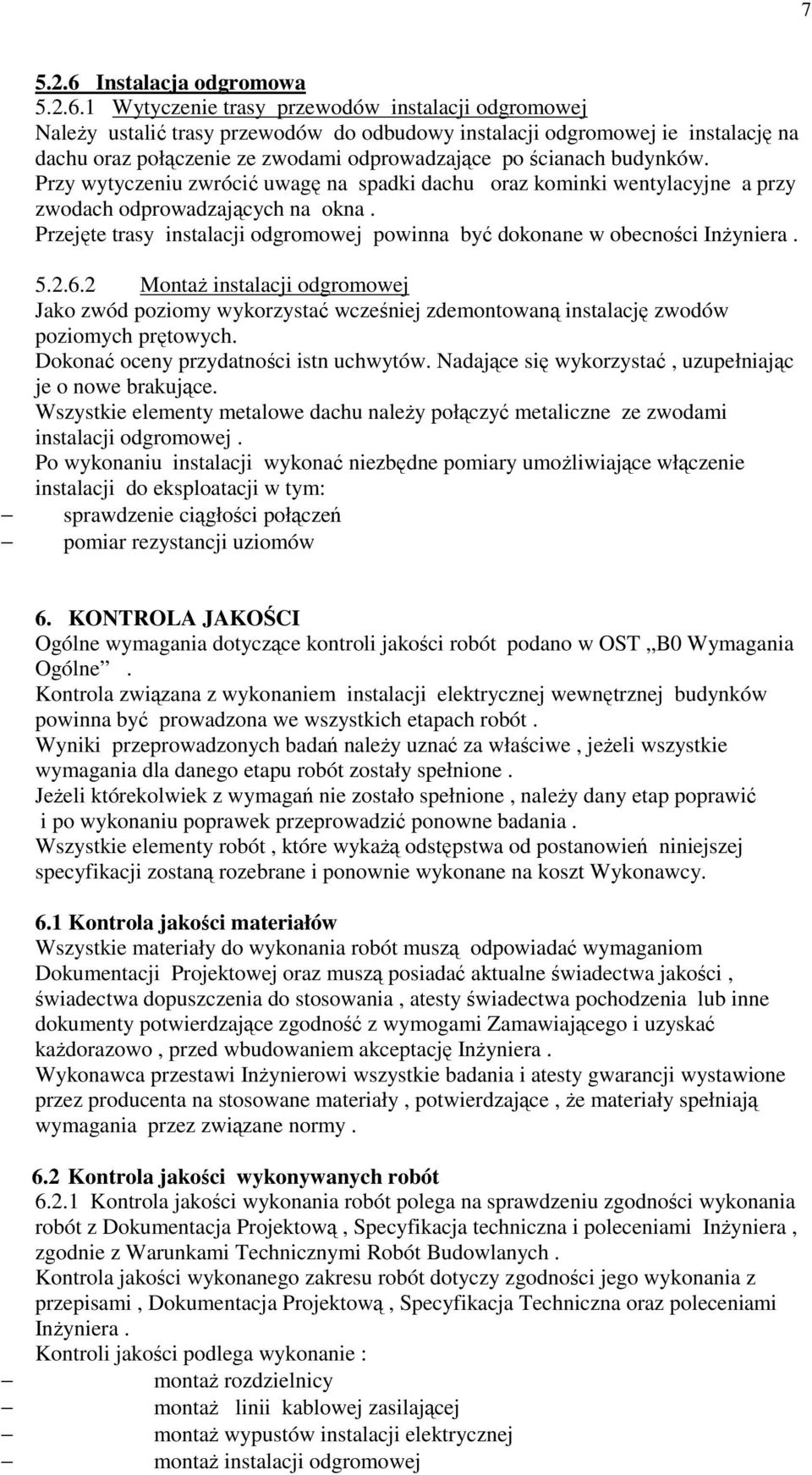 1 Wytyczenie trasy przewodów instalacji odgromowej NaleŜy ustalić trasy przewodów do odbudowy instalacji odgromowej ie instalację na dachu oraz połączenie ze zwodami odprowadzające po ścianach