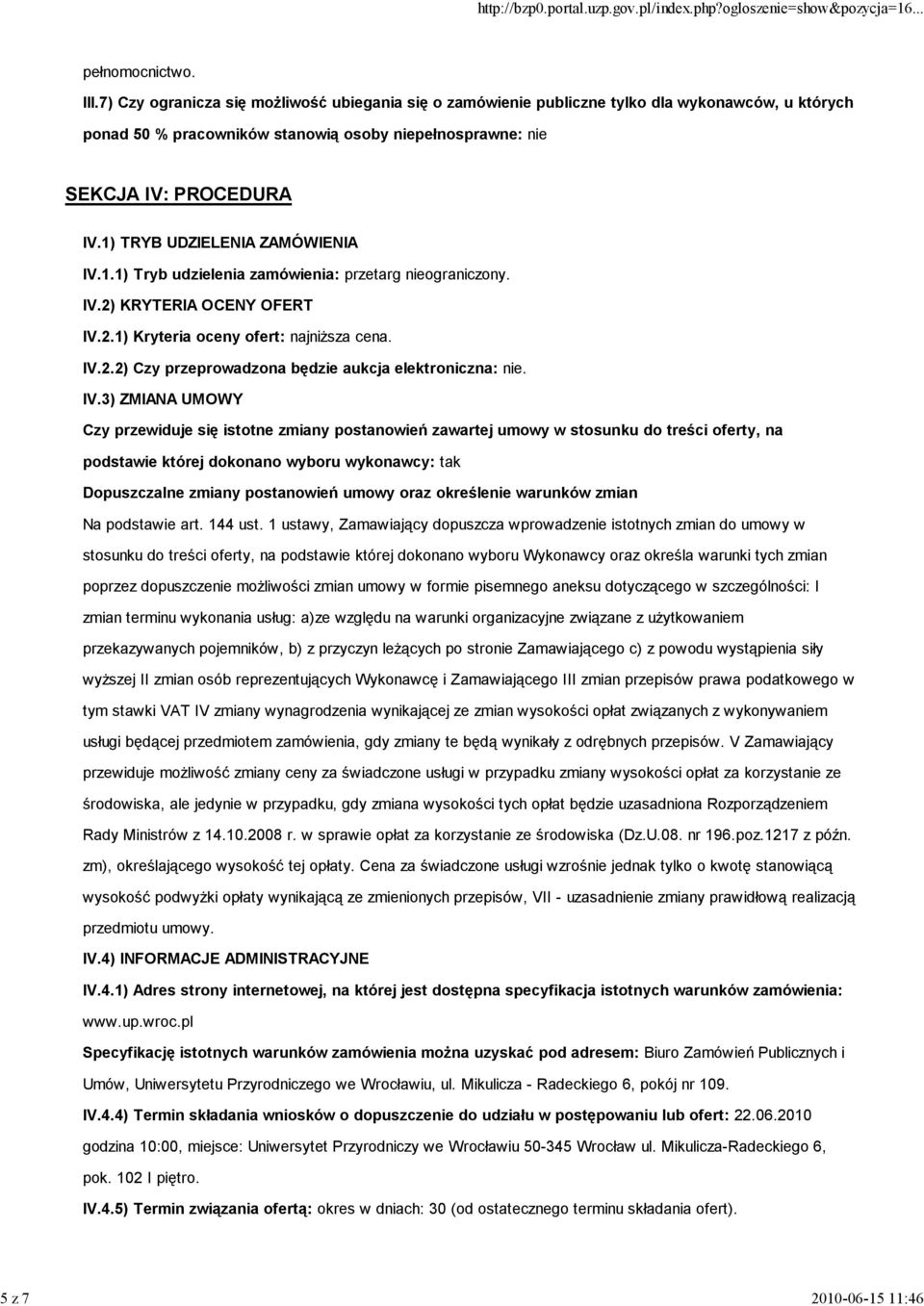 1) TRYB UDZIELENIA ZAMÓWIENIA IV.1.1) Tryb udzielenia zamówienia: przetarg nieograniczony. IV.2) KRYTERIA OCENY OFERT IV.2.1) Kryteria oceny ofert: najniższa cena. IV.2.2) Czy przeprowadzona będzie aukcja elektroniczna: nie.