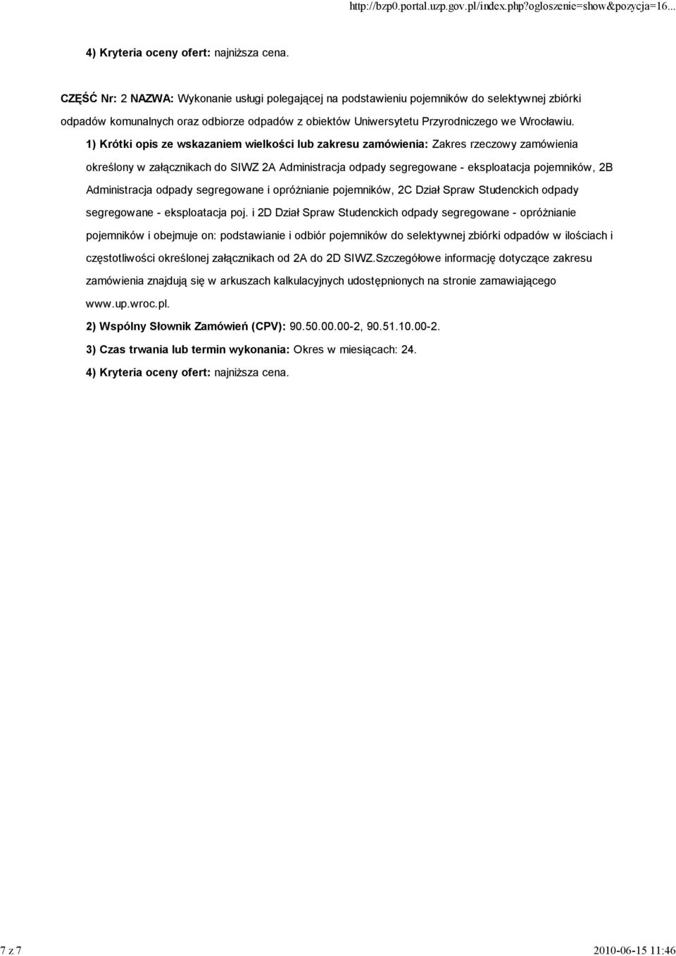 1) Krótki opis ze wskazaniem wielkości lub zakresu zamówienia: Zakres rzeczowy zamówienia określony w załącznikach do SIWZ 2A Administracja odpady segregowane - eksploatacja pojemników, 2B