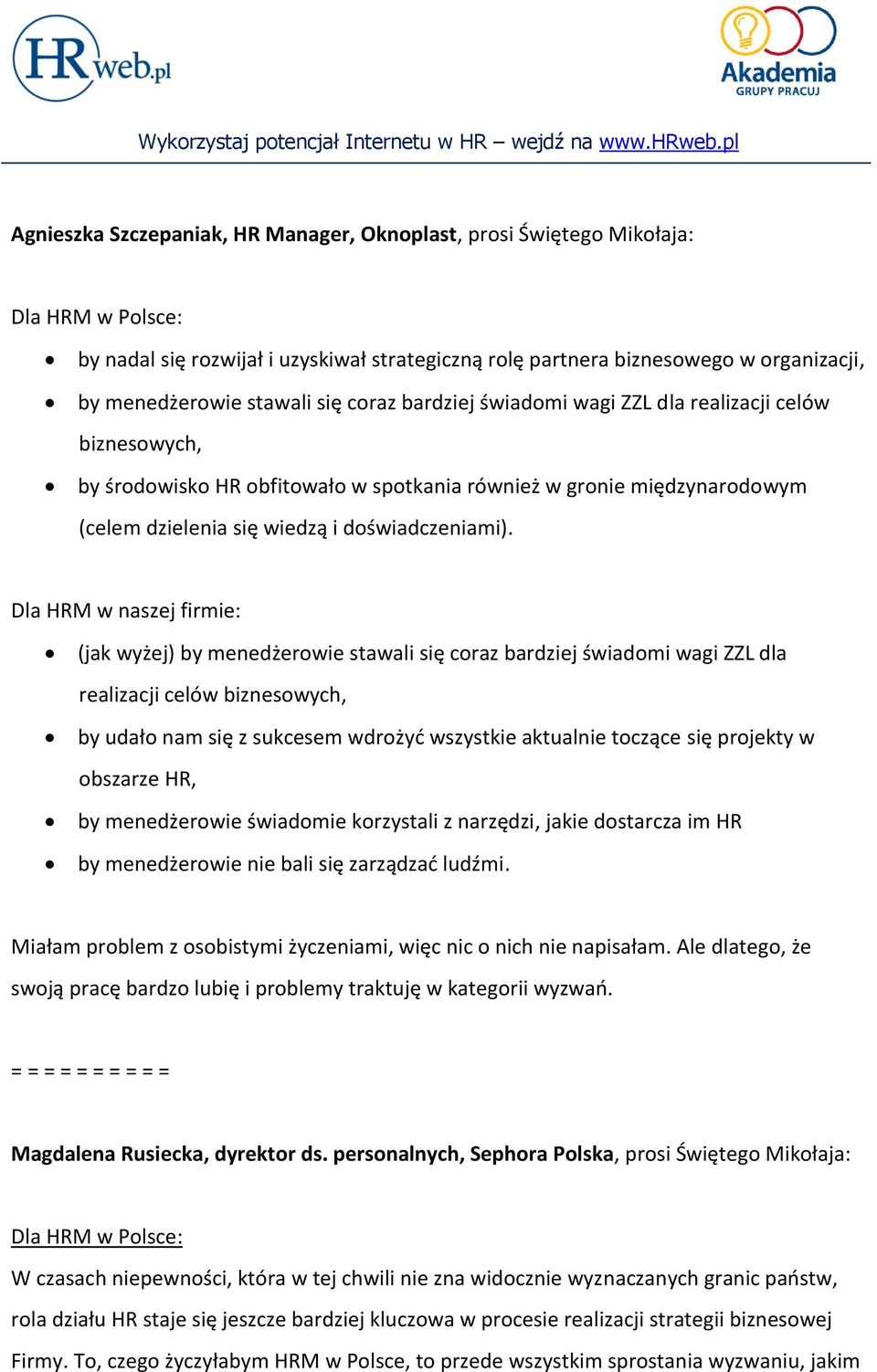 Dla HRM w naszej firmie: (jak wyżej) by menedżerowie stawali się coraz bardziej świadomi wagi ZZL dla realizacji celów biznesowych, by udało nam się z sukcesem wdrożyd wszystkie aktualnie toczące się