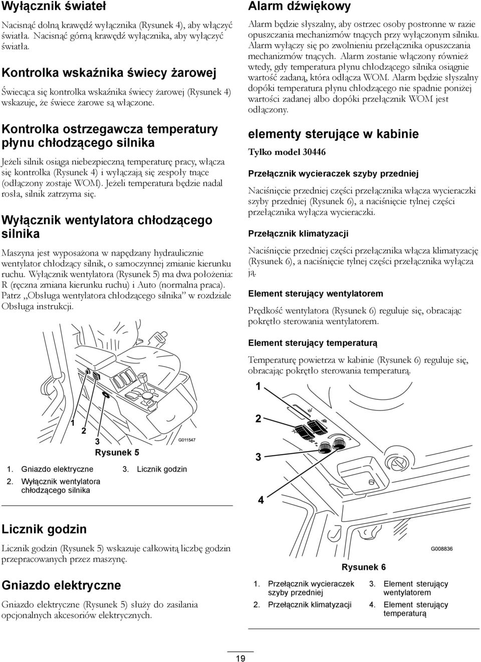 Kontrolka ostrzegawcza temperatury płynu chłodzącego silnika Jeżeli silnik osiąga niebezpieczną temperaturę pracy, włącza się kontrolka (Rysunek 4) i wyłączają się zespoły tnące (odłączony zostaje