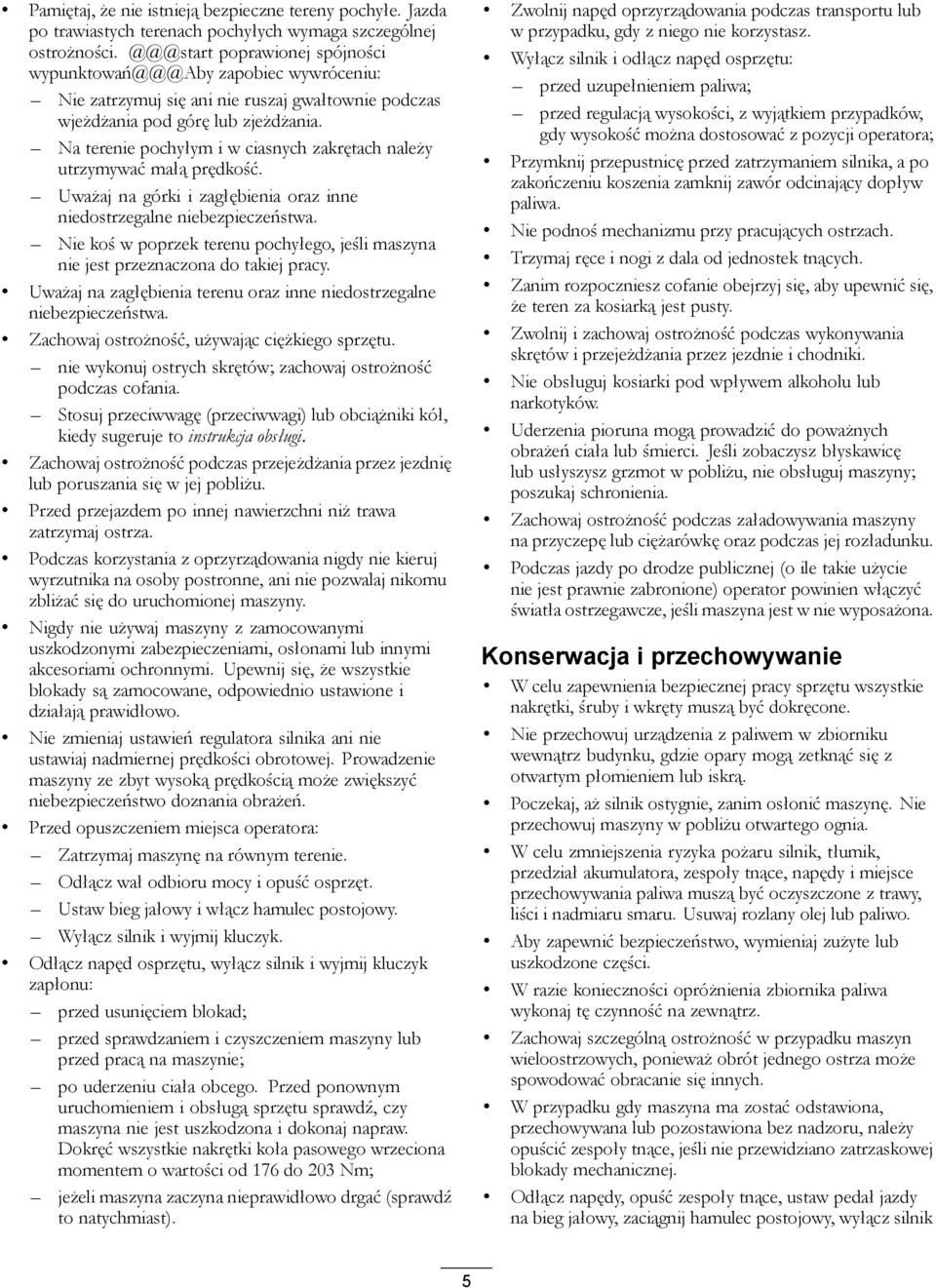 Na terenie pochyłym i w ciasnych zakrętach należy utrzymywać małą prędkość. Uważaj na górki i zagłębienia oraz inne niedostrzegalne niebezpieczeństwa.