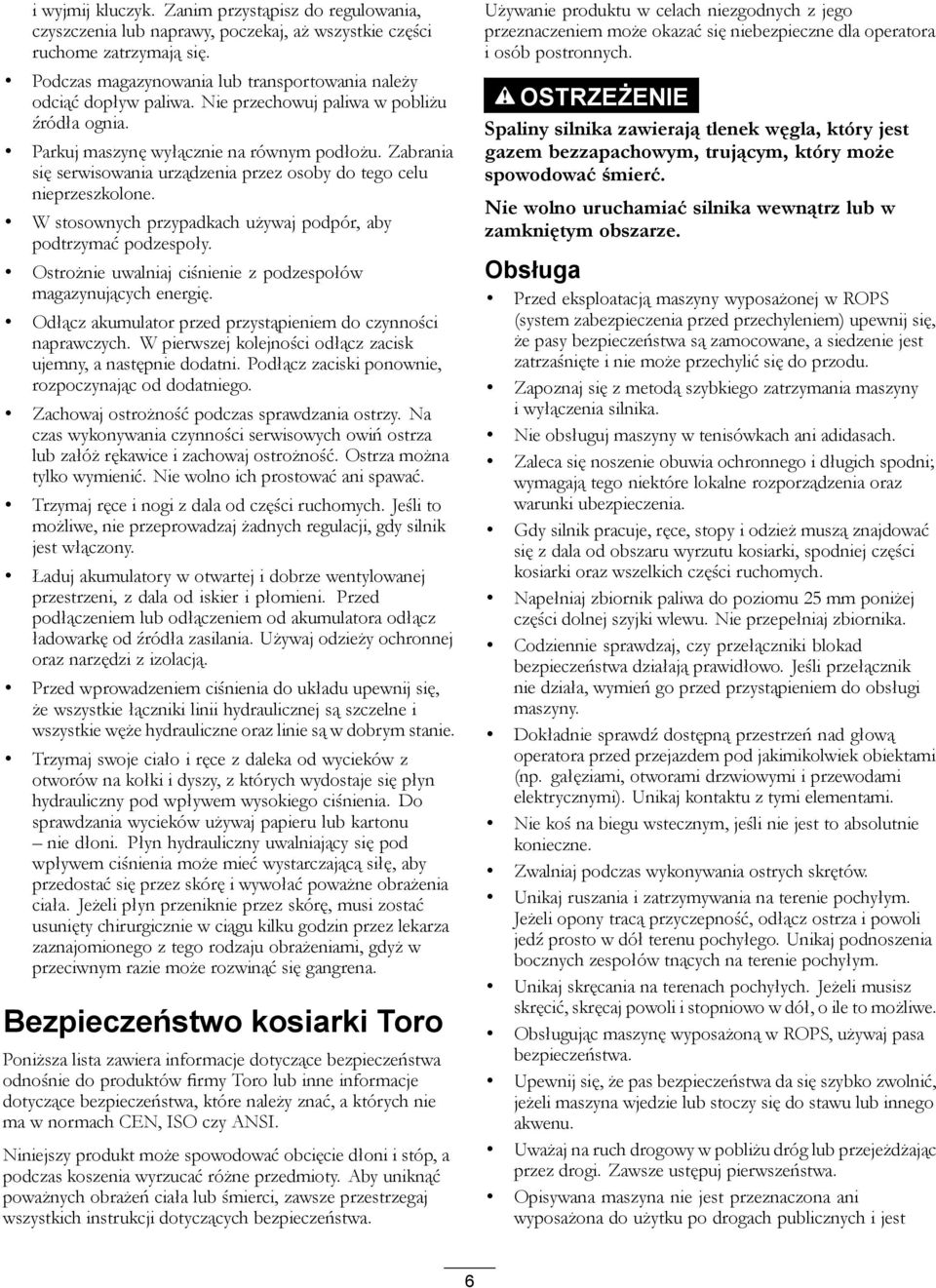 Zabrania się serwisowania urządzenia przez osoby do tego celu nieprzeszkolone. W stosownych przypadkach używaj podpór, aby podtrzymać podzespoły.