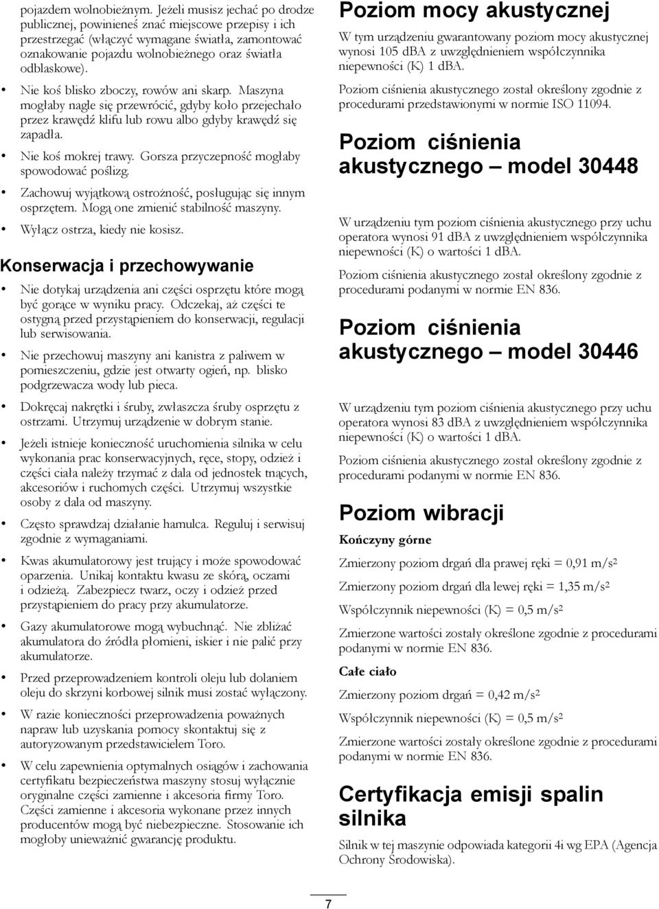 Nie koś blisko zboczy, rowów ani skarp. Maszyna mogłaby nagle się przewrócić, gdyby koło przejechało przez krawędź klifu lub rowu albo gdyby krawędź się zapadła. Nie koś mokrej trawy.