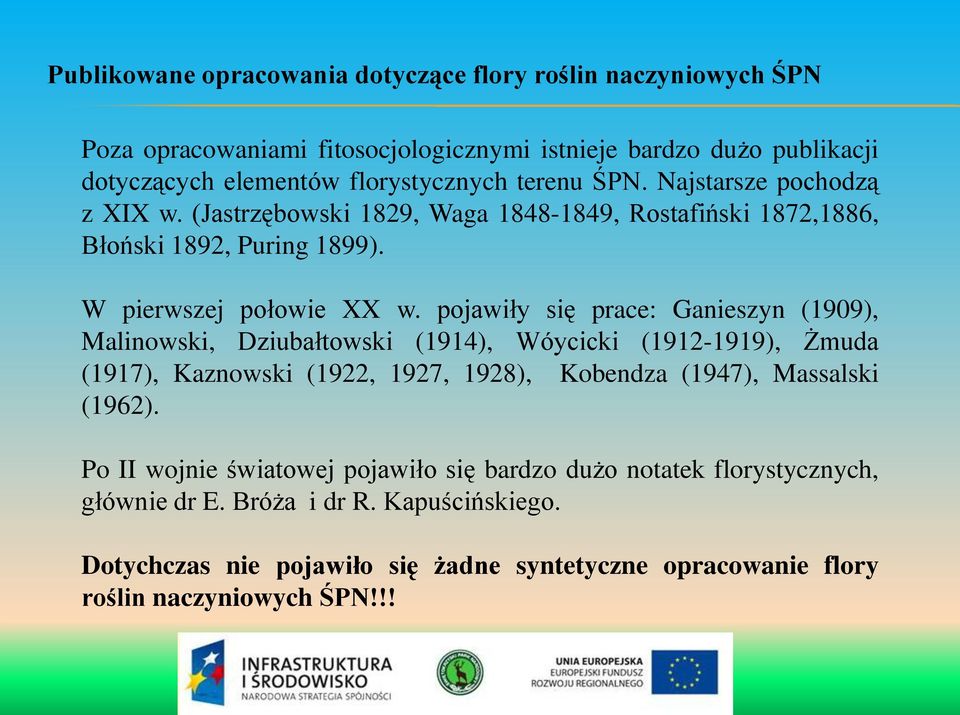 pojawiły się prace: Ganieszyn (1909), Malinowski, Dziubałtowski (1914), Wóycicki (1912-1919), Żmuda (1917), Kaznowski (1922, 1927, 1928), Kobendza (1947), Massalski (1962).