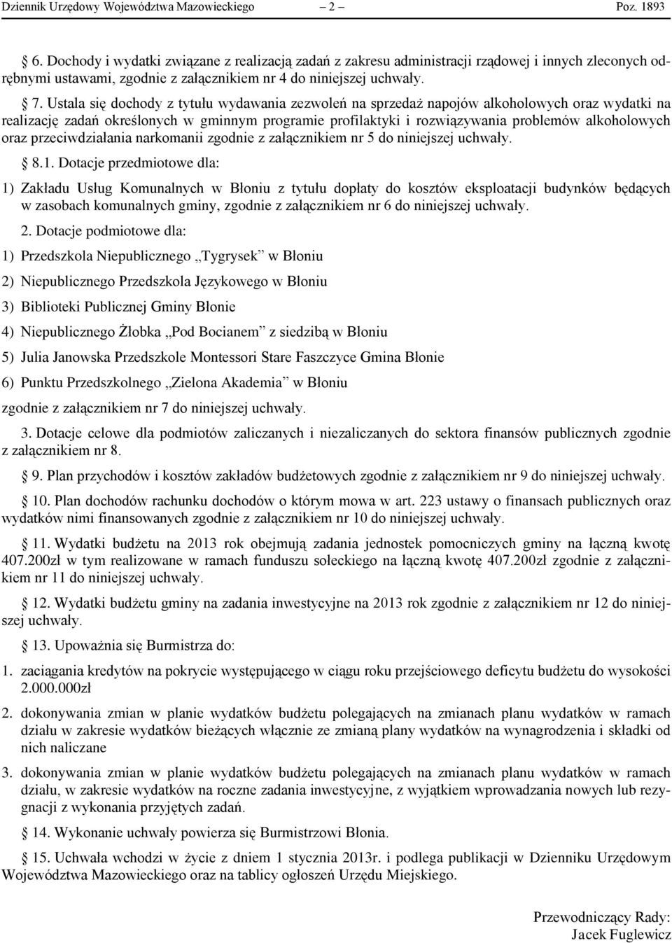 Ustala się dochody z tytułu wydawania zezwoleń na sprzedaż napojów alkoholowych oraz wydatki na realizację zadań określonych w gminnym programie profilaktyki i rozwiązywania problemów alkoholowych