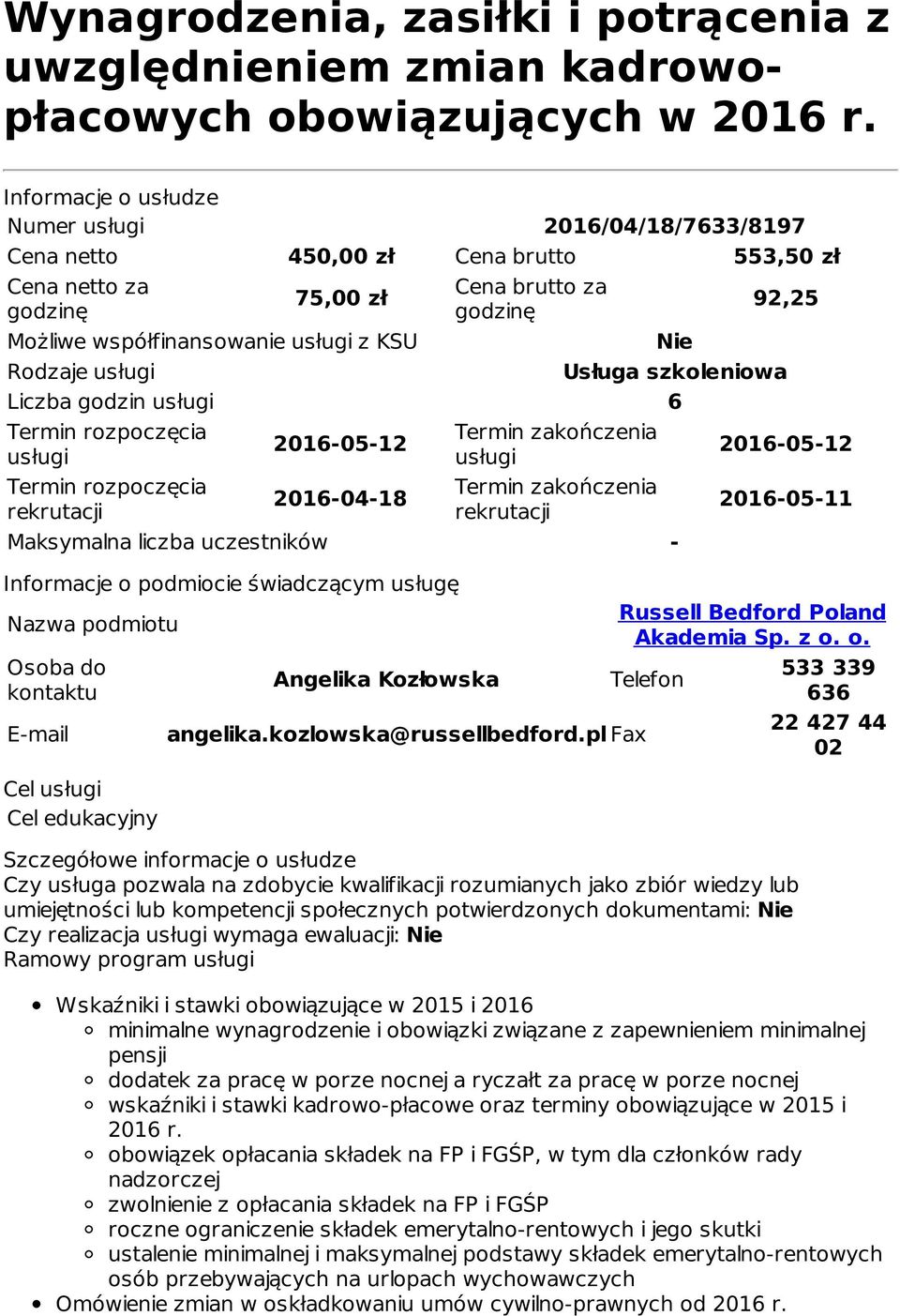 Nie Rodzaje usługi Usługa szkoleniowa Liczba godzin usługi 6 Termin rozpoczęcia usługi Termin rozpoczęcia rekrutacji 2016-05-12 2016-04-18 Termin zakończenia usługi Termin zakończenia rekrutacji