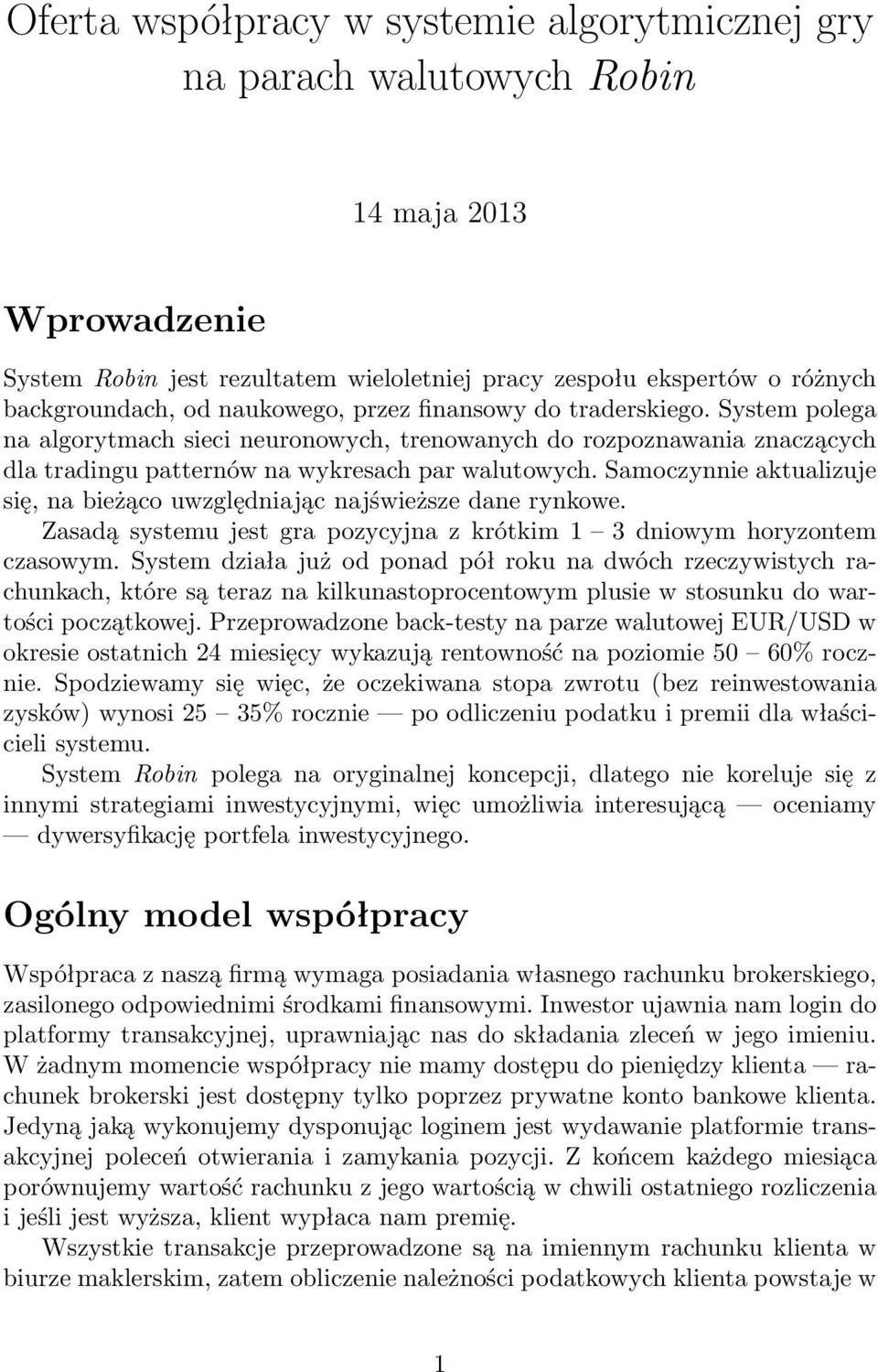 Samoczynnie aktualizuje się, na bieżąco uwzględniając najświeższe dane rynkowe. Zasadą systemu jest gra pozycyjna z krótkim 1 3 dniowym horyzontem czasowym.