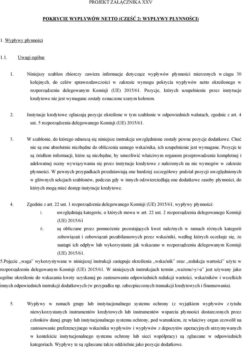rozporządzeniu delegowanym Komisji (UE) 2015/61. Pozycje, których uzupełnienie przez instytucje kredytowe nie jest wymagane zostały oznaczone szarym kolorem. 2. Instytucje kredytowe zgłaszają pozycje określone w tym szablonie w odpowiednich walutach, zgodnie z art.