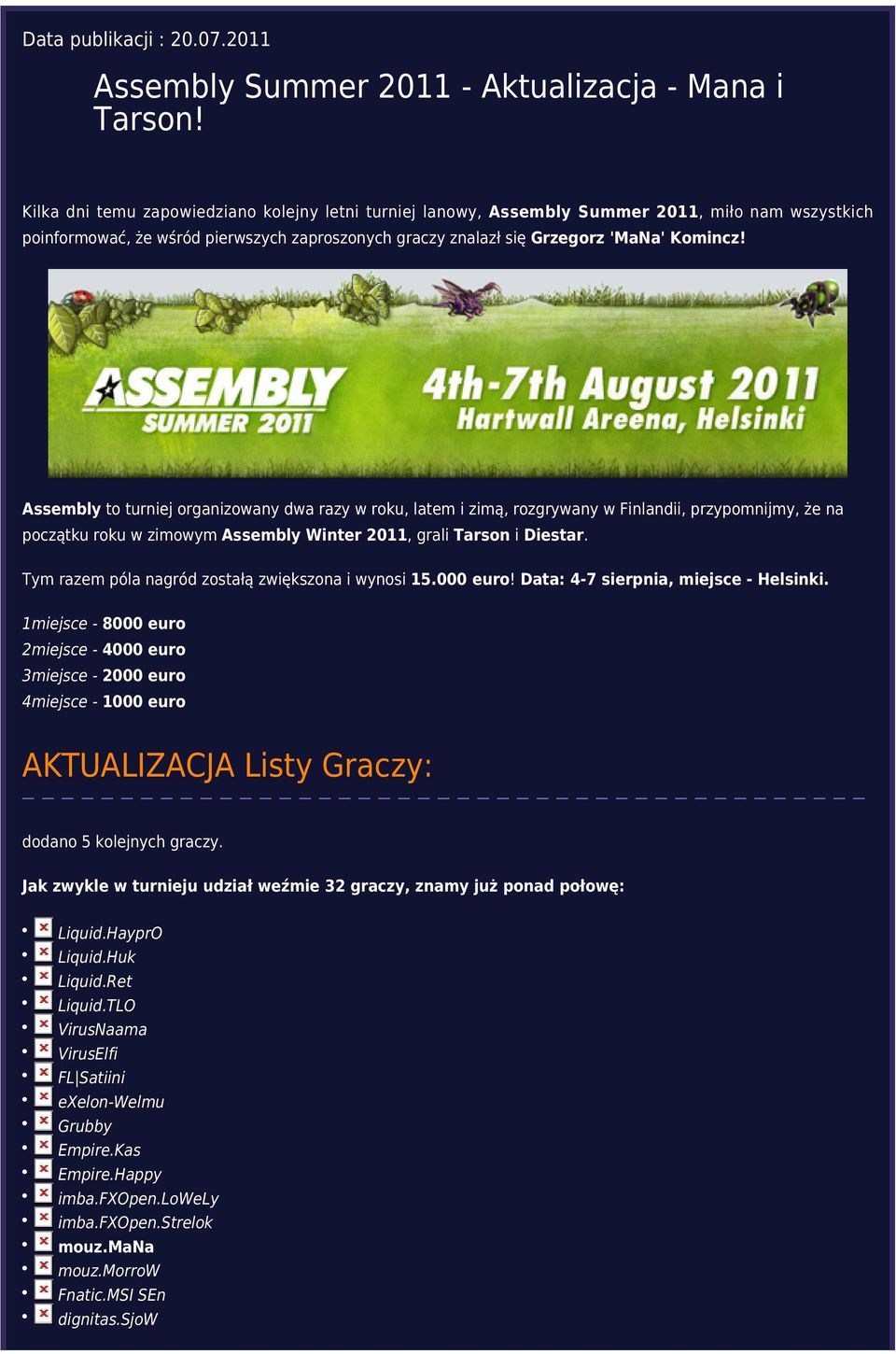 Assembly to turniej organizowany dwa razy w roku, latem i zimą, rozgrywany w Finlandii, przypomnijmy, że na początku roku w zimowym Assembly Winter 2011, grali Tarson i Diestar.