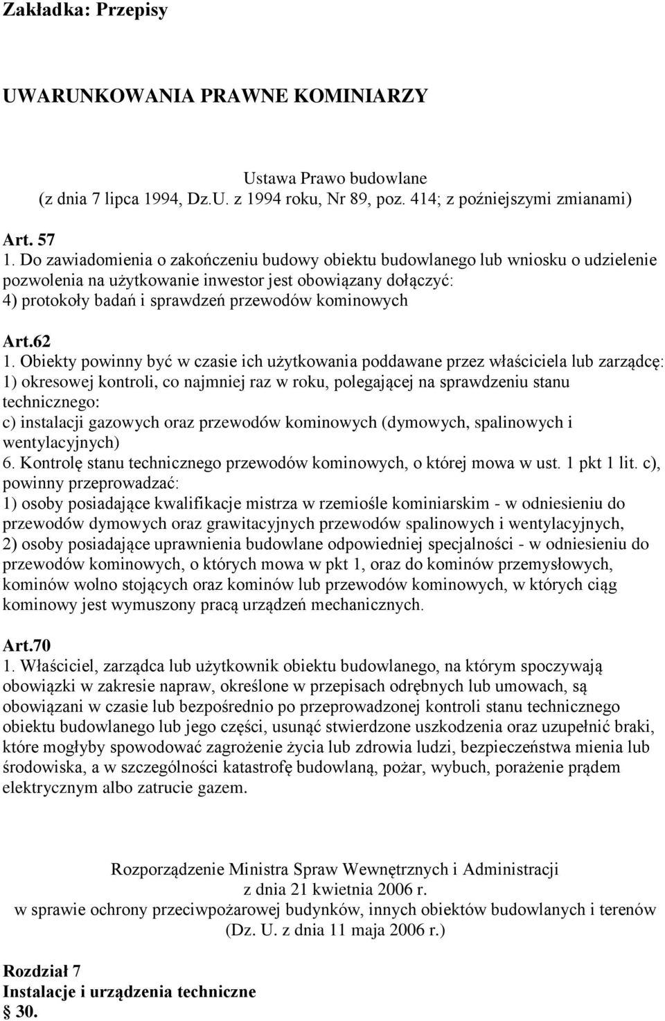 62 1. Obiekty powinny być w czasie ich użytkowania poddawane przez właściciela lub zarządcę: 1) okresowej kontroli, co najmniej raz w roku, polegającej na sprawdzeniu stanu technicznego: c)