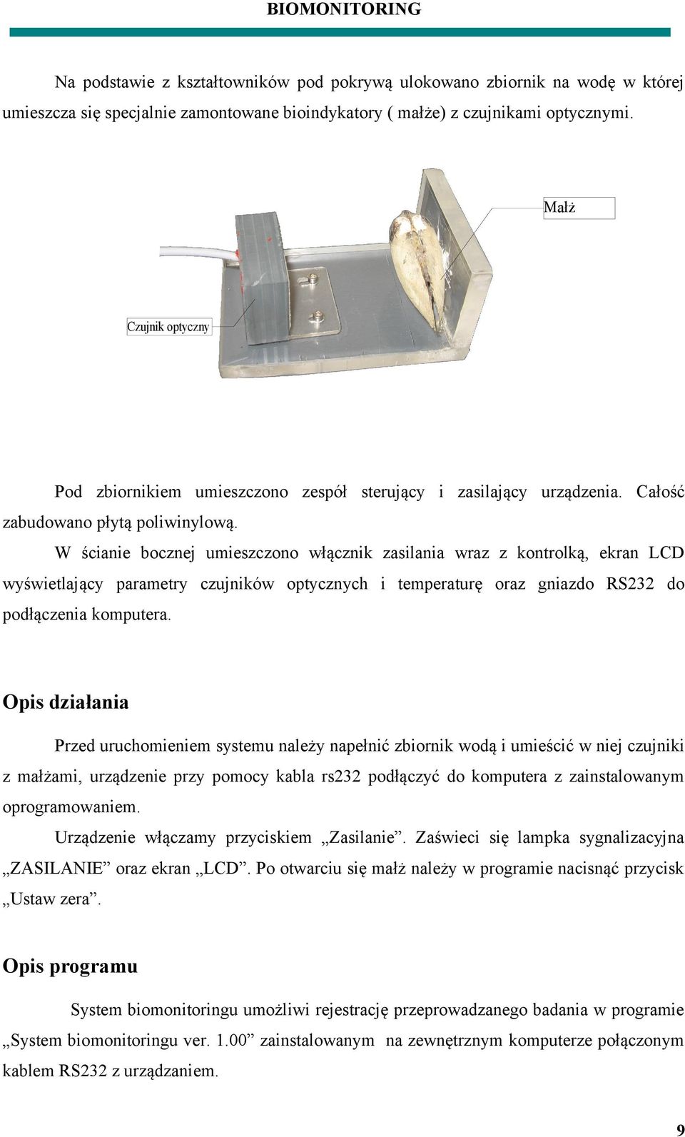 W ścianie bocznej umieszczono włącznik zasilania wraz z kontrolką, ekran LCD wyświetlający parametry czujników optycznych i temperaturę oraz gniazdo RS232 do podłączenia komputera.