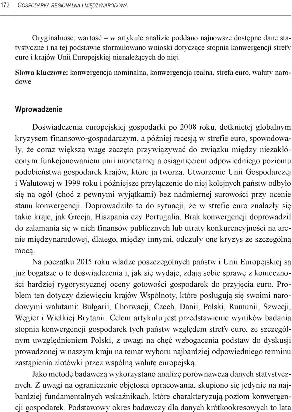 Słowa kluczowe: konwergencja nominalna, konwergencja realna, strefa euro, waluty narodowe Wprowadzenie Doświadczenia europejskiej gospodarki po 2008 roku, dotkniętej globalnym kryzysem