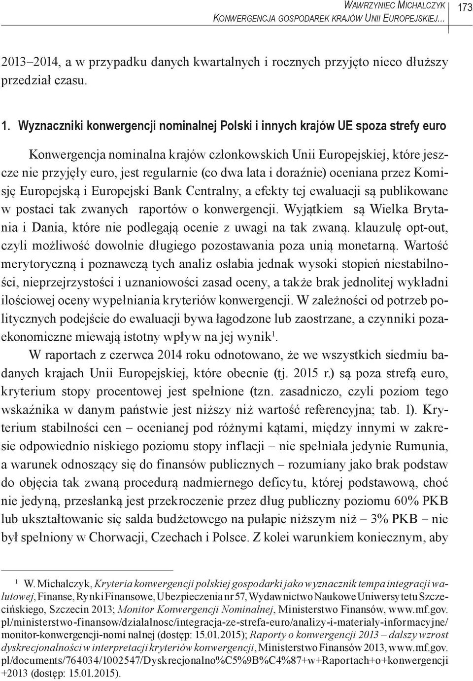Wyznaczniki konwergencji nominalnej Polski i innych krajów UE spoza strefy euro Konwergencja nominalna krajów członkowskich Unii Europejskiej, które jeszcze nie przyjęły euro, jest regularnie (co dwa