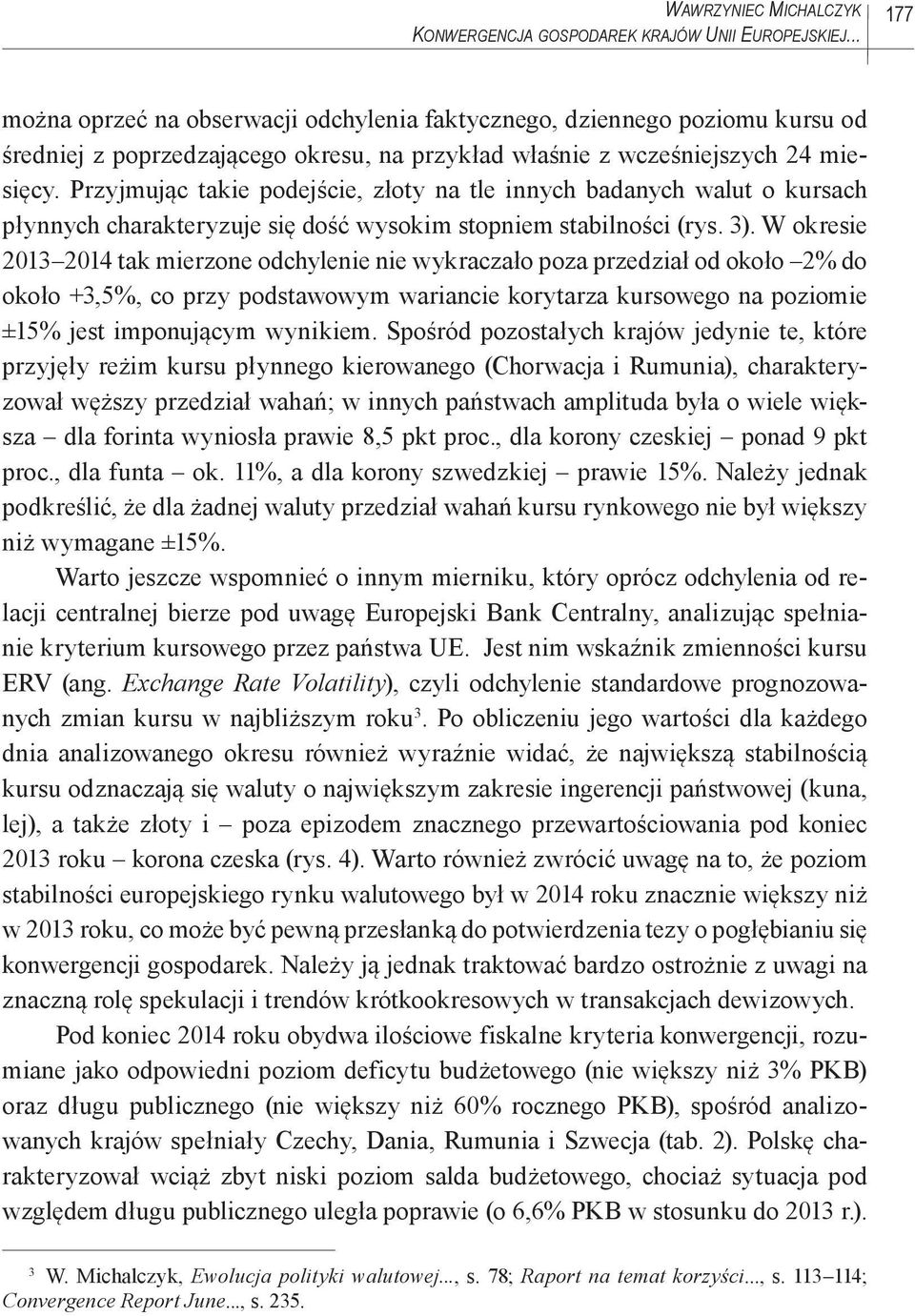 Przyjmując takie podejście, złoty na tle innych badanych walut o kursach płynnych charakteryzuje się dość wysokim stopniem stabilności (rys. 3).