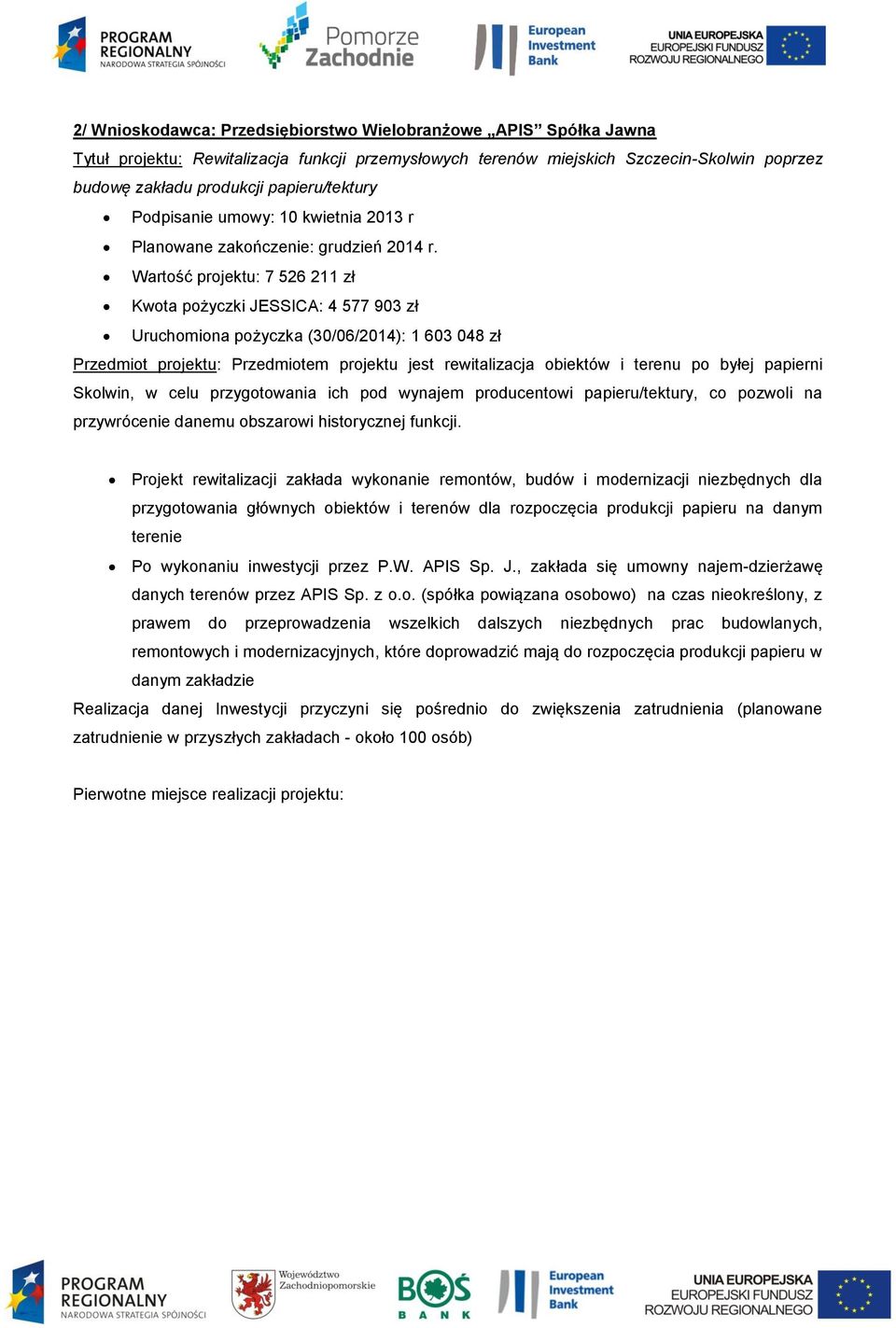 Wartość projektu: 7 526 211 zł Kwota pożyczki JESSICA: 4 577 903 zł Uruchomiona pożyczka (30/06/2014): 1 603 048 zł Przedmiot projektu: Przedmiotem projektu jest rewitalizacja obiektów i terenu po