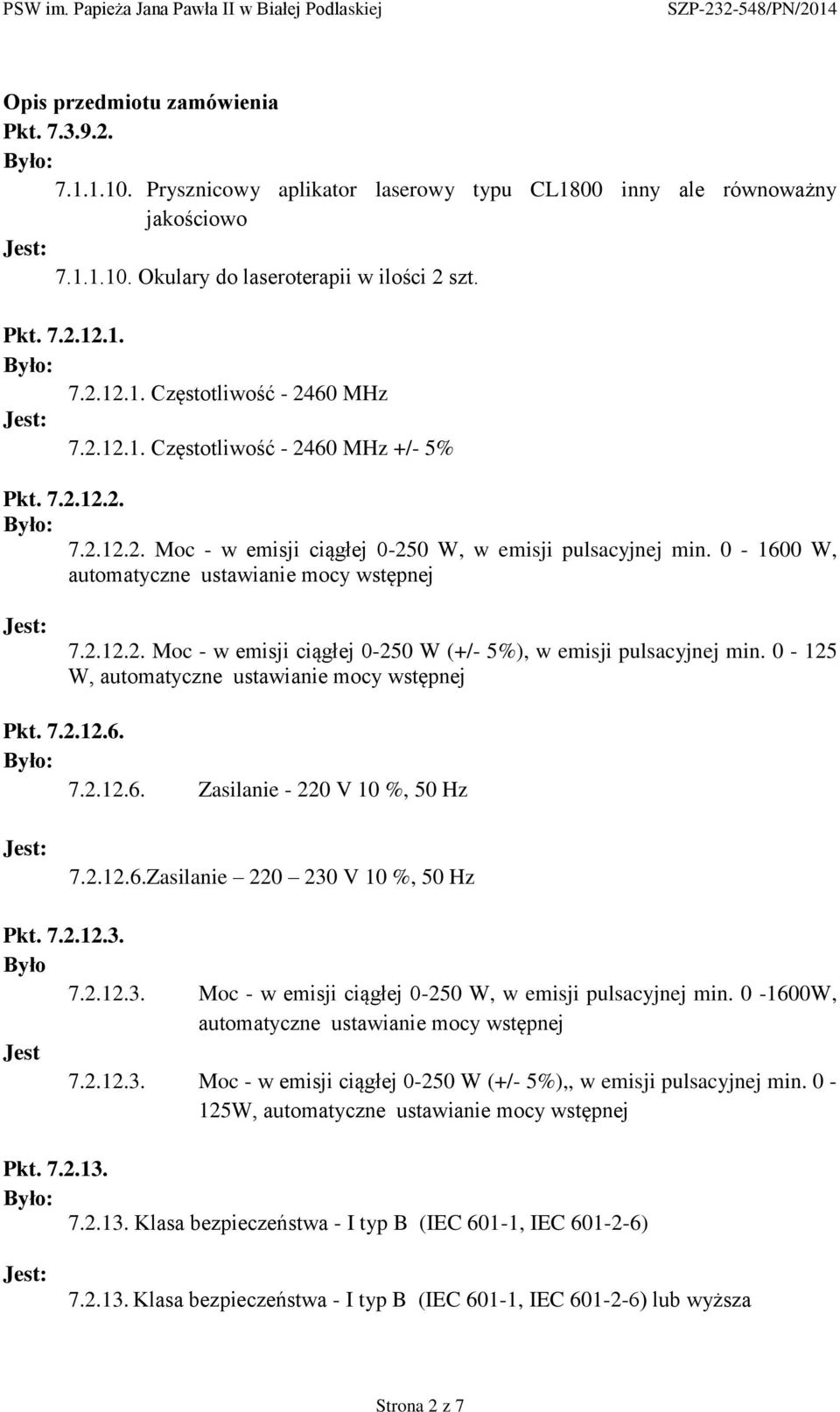 0-125 W, automatyczne ustawianie mocy wstępnej Pkt. 7.2.12.6. 7.2.12.6. Zasilanie - 220 V 10 %, 50 Hz 7.2.12.6.Zasilanie 220 230 V 10 %, 50 Hz Pkt. 7.2.12.3. Było 7.2.12.3. Moc - w emisji ciągłej 0-250 W, w emisji pulsacyjnej min.