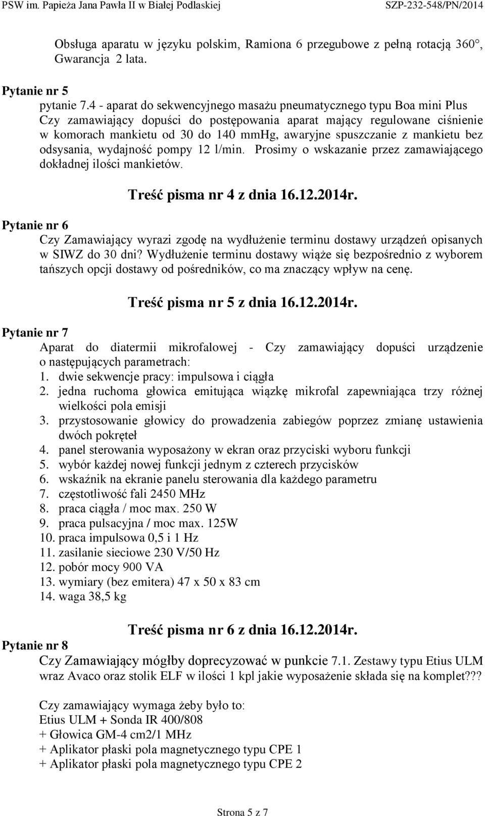 spuszczanie z mankietu bez odsysania, wydajność pompy 12 l/min. Prosimy o wskazanie przez zamawiającego dokładnej ilości mankietów. Treść pisma nr 4 z dnia 16.12.2014r.