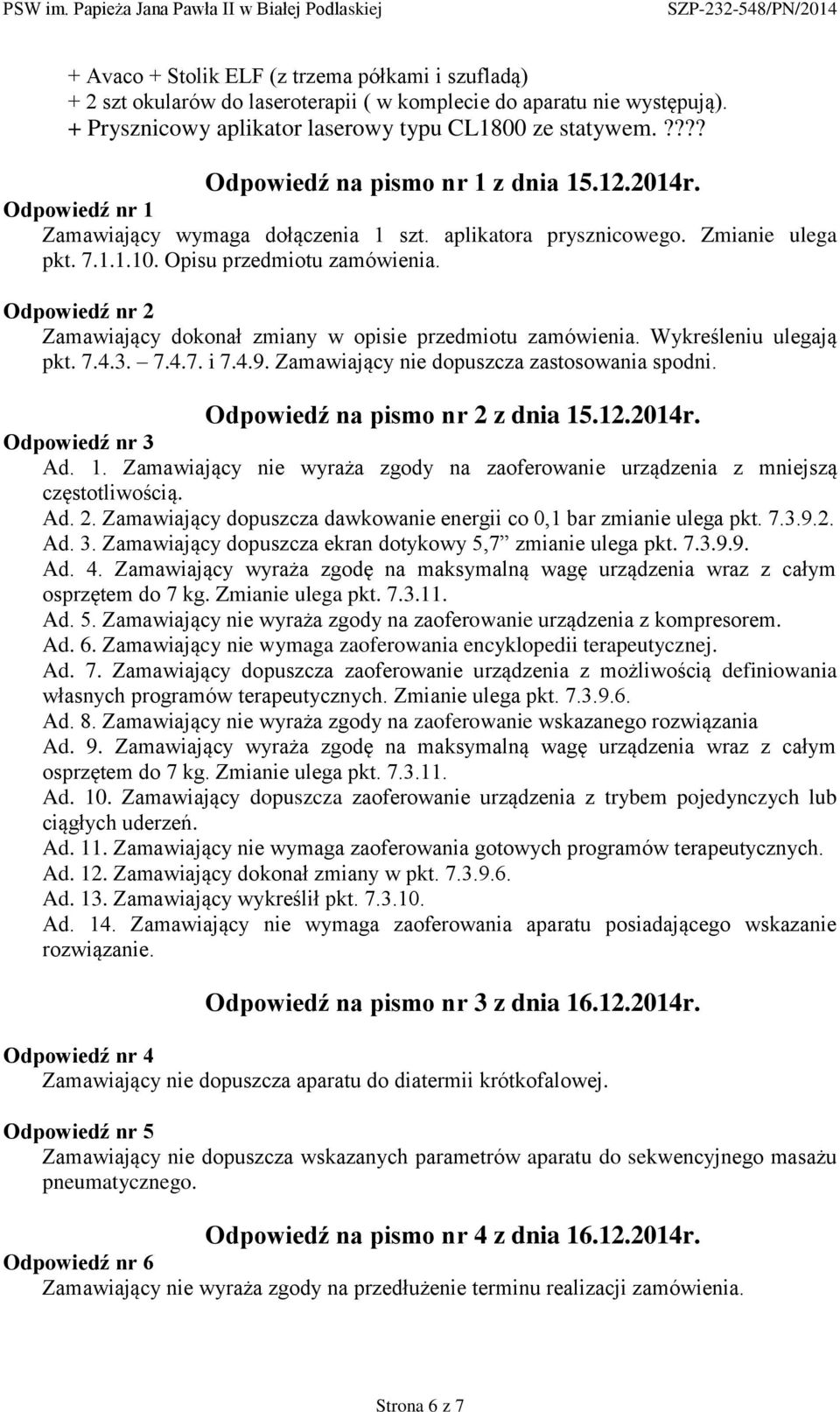 Odpowiedź nr 2 Zamawiający dokonał zmiany w opisie przedmiotu zamówienia. Wykreśleniu ulegają pkt. 7.4.3. 7.4.7. i 7.4.9. Zamawiający nie dopuszcza zastosowania spodni.