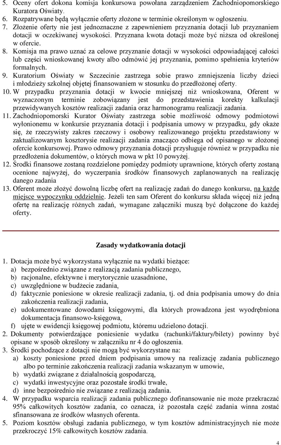 Komisja ma prawo uznać za celowe przyznanie dotacji w wysokości odpowiadającej całości lub części wnioskowanej kwoty albo odmówić jej przyznania, pomimo spełnienia kryteriów formalnych. 9.