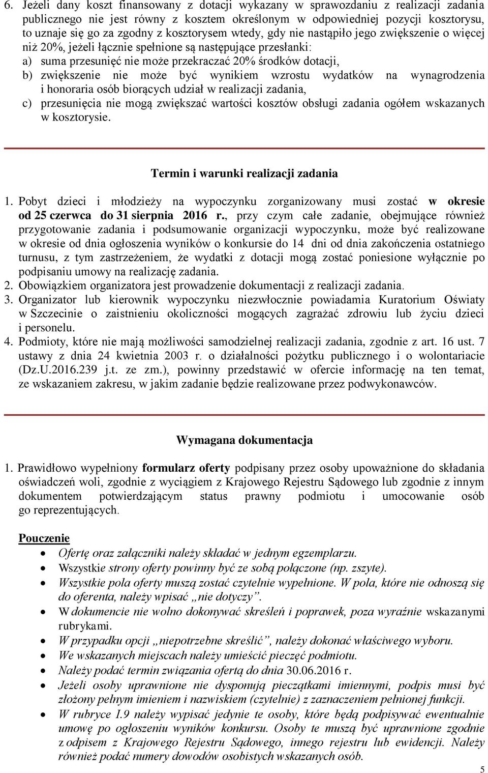 nie może być wynikiem wzrostu wydatków na wynagrodzenia i honoraria osób biorących udział w realizacji zadania, c) przesunięcia nie mogą zwiększać wartości kosztów obsługi zadania ogółem wskazanych w
