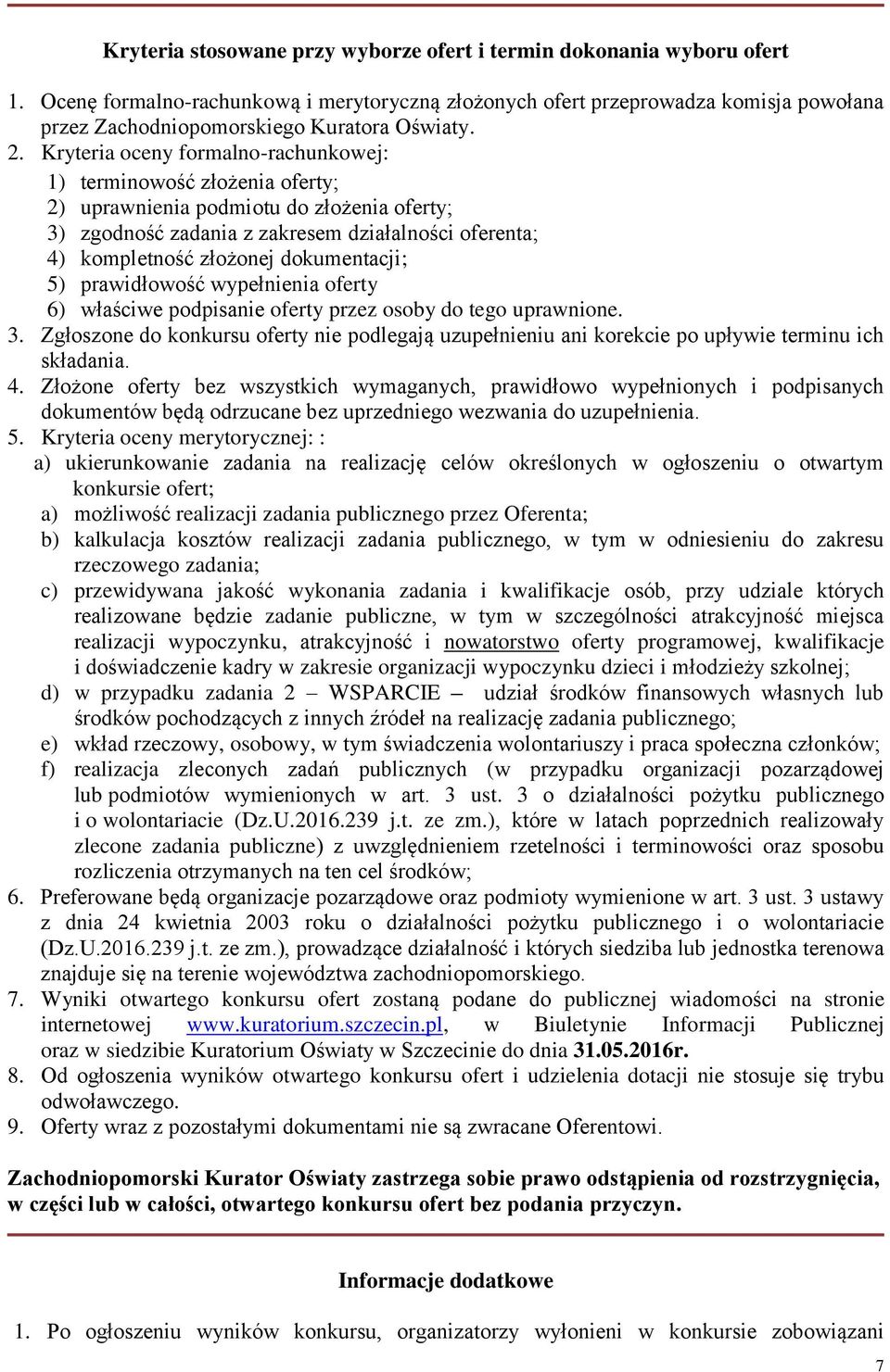 Kryteria oceny formalno-rachunkowej: 1) terminowość złożenia oferty; 2) uprawnienia podmiotu do złożenia oferty; 3) zgodność zadania z zakresem działalności oferenta; 4) kompletność złożonej