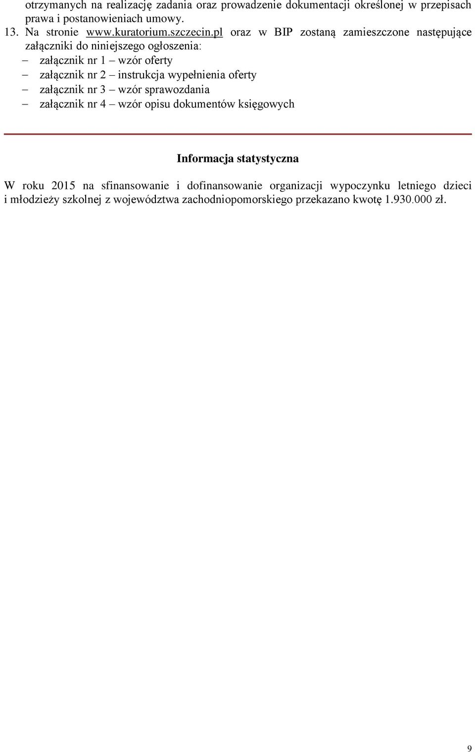 pl oraz w BIP zostaną zamieszczone następujące załączniki do niniejszego ogłoszenia: załącznik nr 1 wzór oferty załącznik nr 2 instrukcja