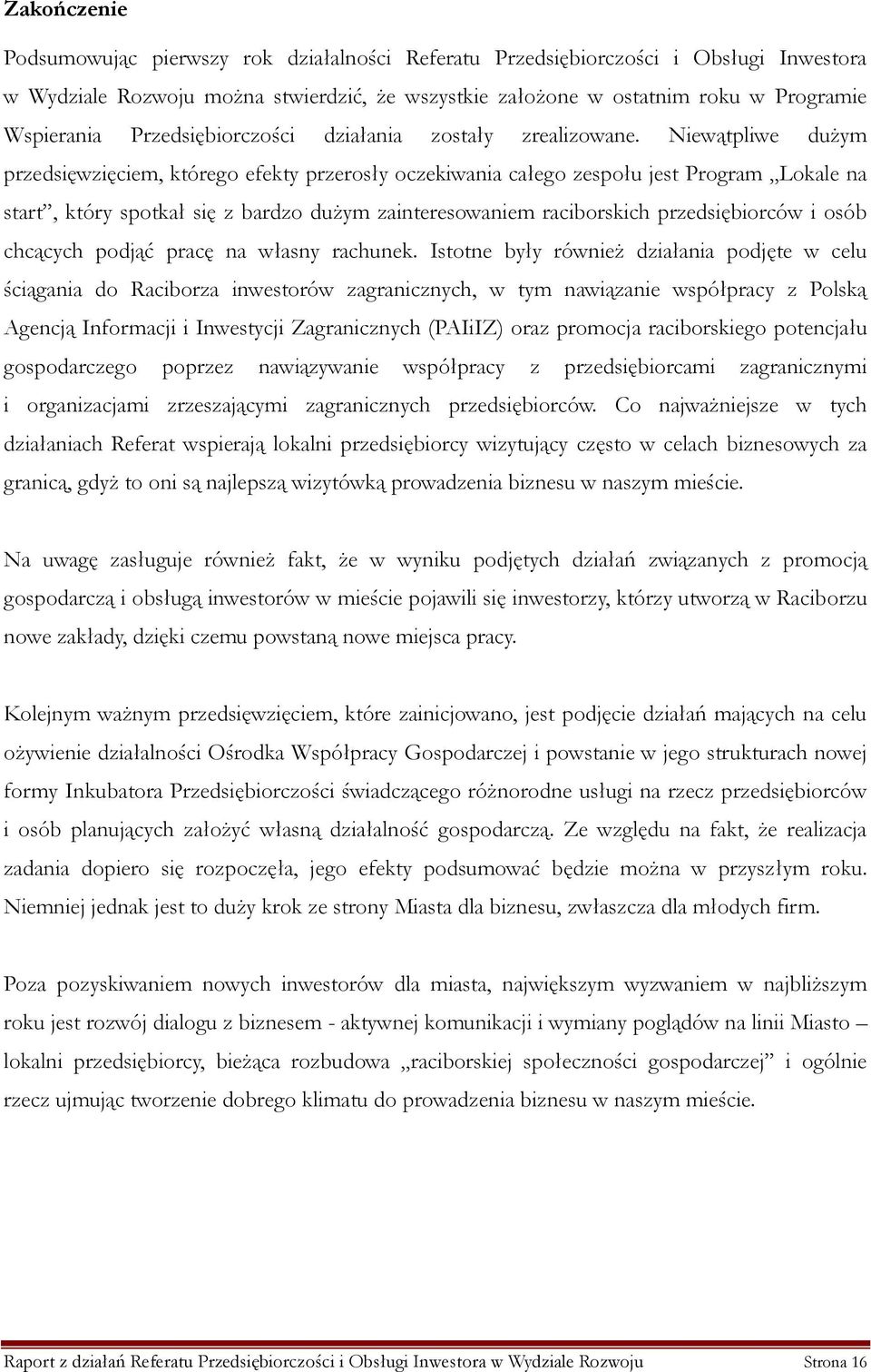 Niewątpliwe dużym przedsięwzięciem, którego efekty przerosły oczekiwania całego zespołu jest Program Lokale na start, który spotkał się z bardzo dużym zainteresowaniem raciborskich przedsiębiorców i