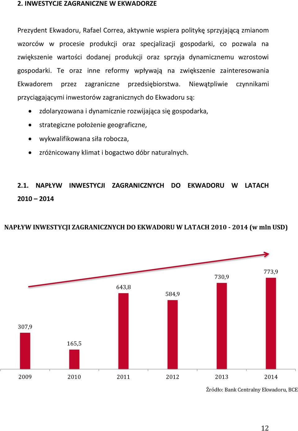 Niewątpliwie czynnikami przyciągającymi inwestorów zagranicznych do Ekwadoru są: zdolaryzowana i dynamicznie rozwijająca się gospodarka, strategiczne położenie geograficzne, wykwalifikowana siła