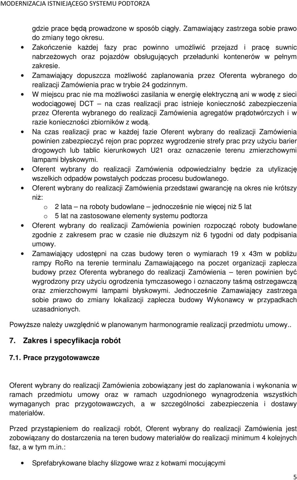 Zamawiający dopuszcza możliwość zaplanowania przez Oferenta wybranego do realizacji Zamówienia prac w trybie 24 godzinnym.