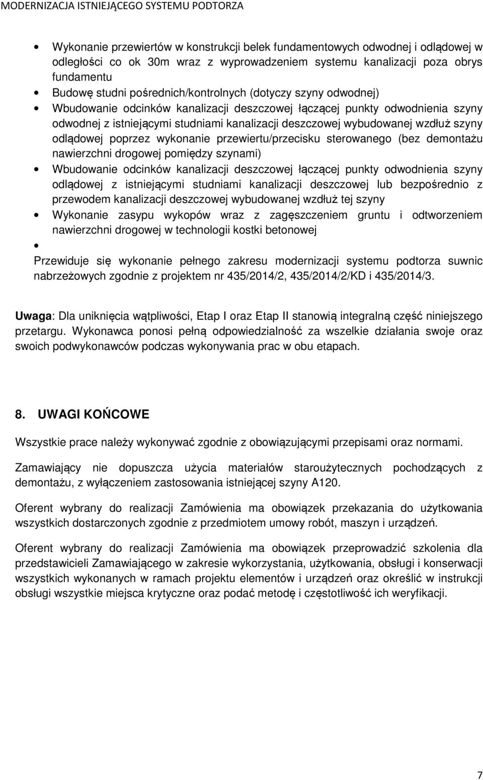wzdłuż szyny odlądowej poprzez wykonanie przewiertu/przecisku sterowanego (bez demontażu nawierzchni drogowej pomiędzy szynami) Wbudowanie odcinków kanalizacji deszczowej łączącej punkty odwodnienia