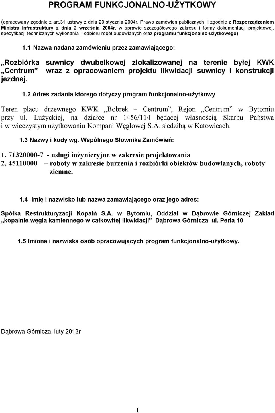 1 Nazwa nadana zamówieniu przez zamawiającego: Rozbiórka suwnicy dwubelkowej zlokalizowanej na terenie byłej KWK Centrum wraz z opracowaniem projektu likwidacji suwnicy i konstrukcji jezdnej. 1.