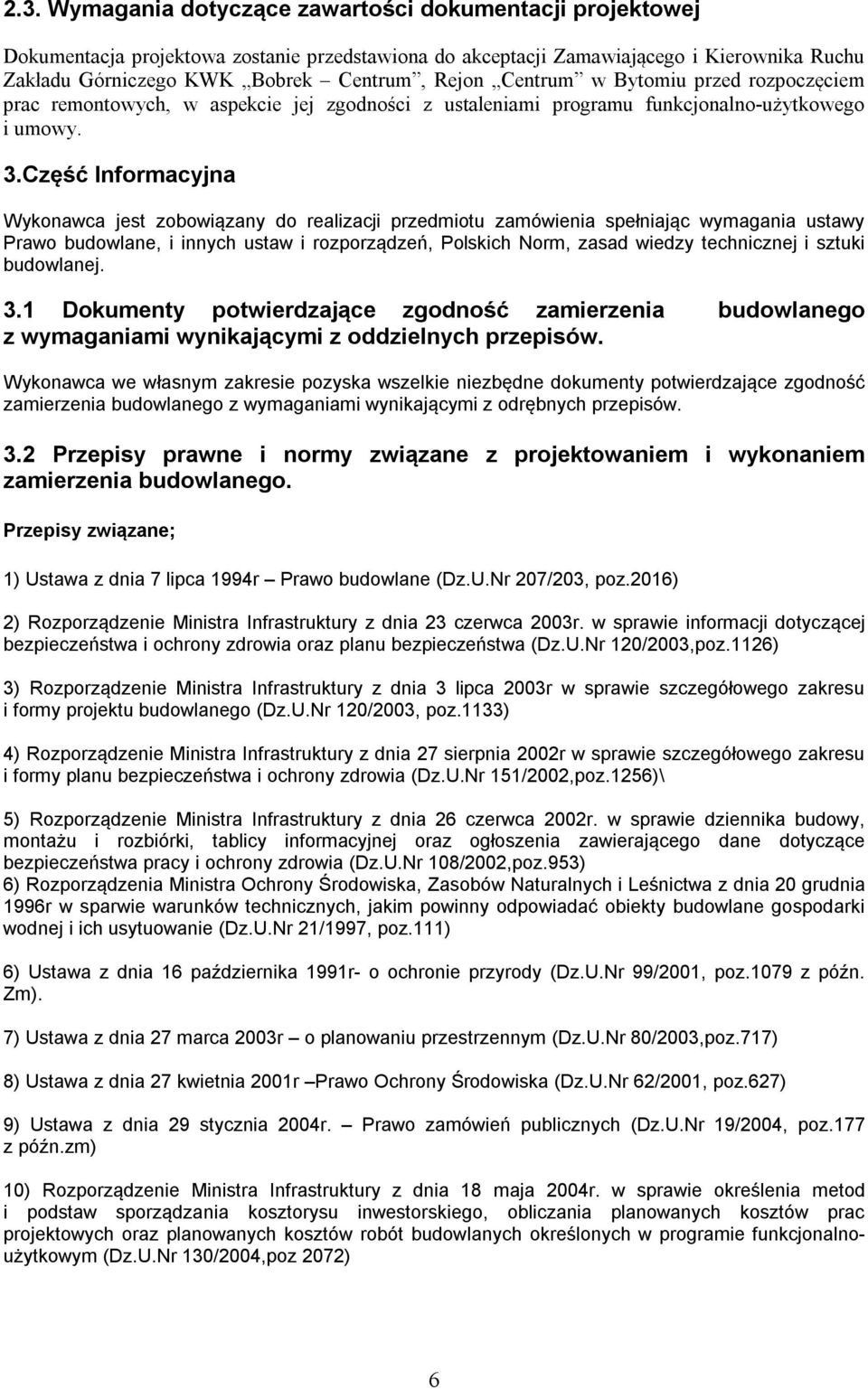 Część Informacyjna Wykonawca jest zobowiązany do realizacji przedmiotu zamówienia spełniając wymagania ustawy Prawo budowlane, i innych ustaw i rozporządzeń, Polskich Norm, zasad wiedzy technicznej i