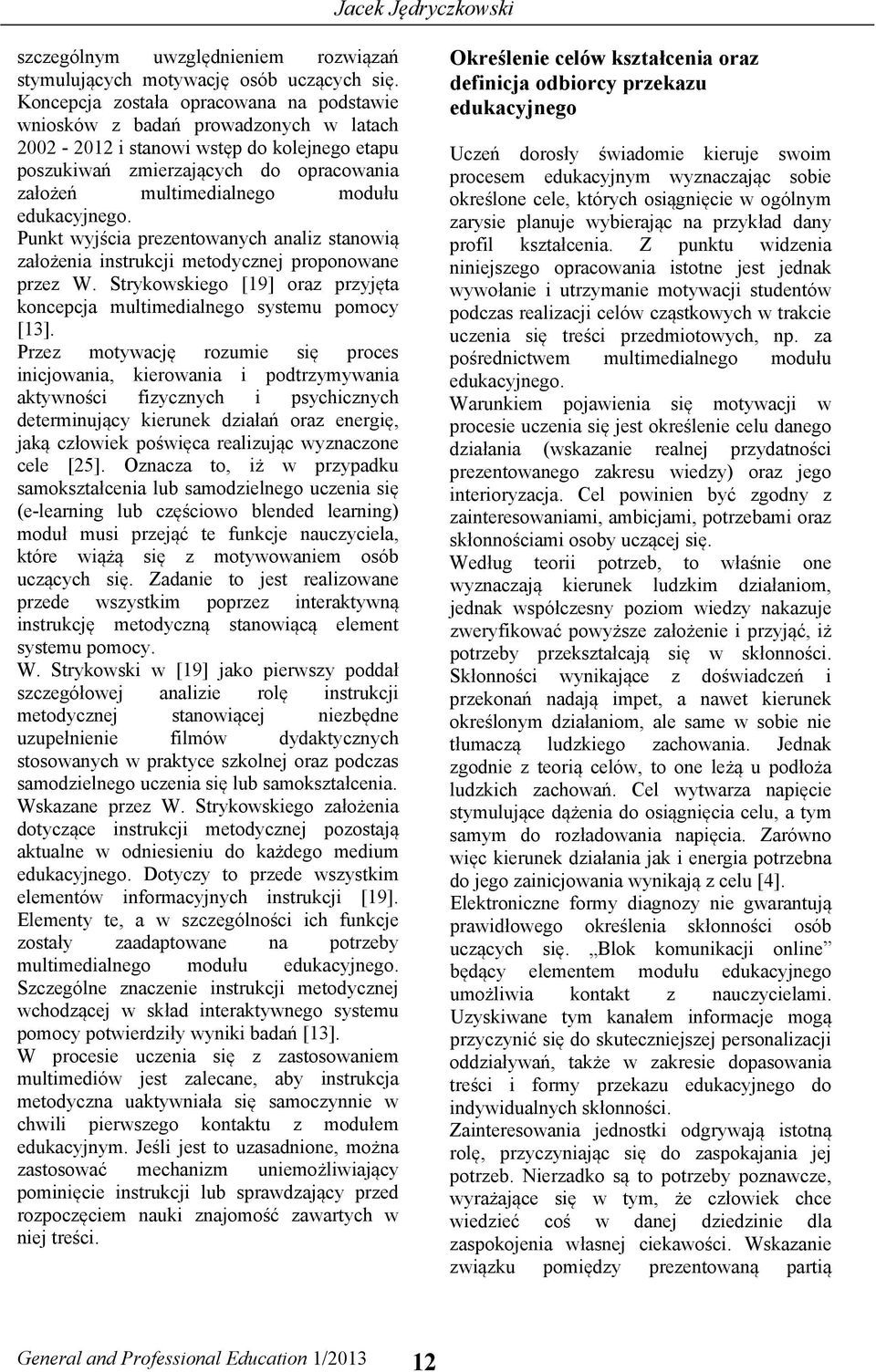 edukacyjnego. Punkt wyjścia prezentowanych analiz stanowią założenia instrukcji metodycznej proponowane przez W. Strykowskiego [19] oraz przyjęta koncepcja multimedialnego systemu pomocy [13].