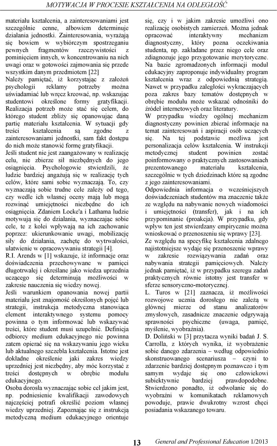 danym przedmiotem [22] Należy pamiętać, iż korzystając z założeń psychologii reklamy potrzeby można uświadamiać lub wręcz kreować, np. wskazując studentowi określone formy gratyfikacji.