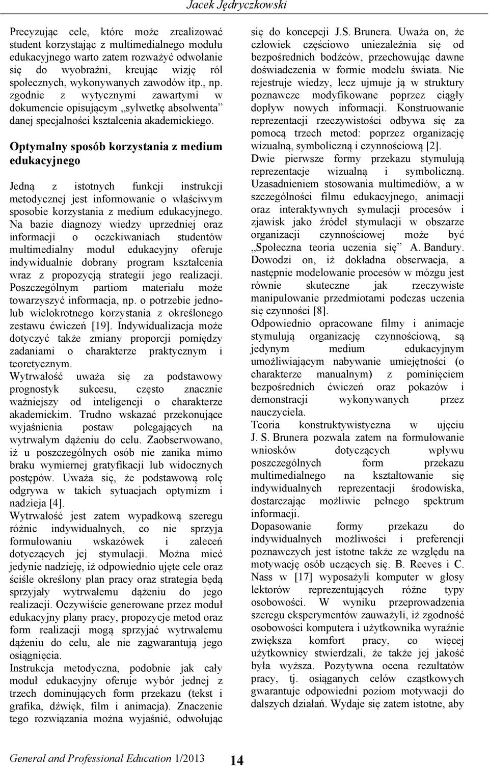 Optymalny sposób korzystania z medium edukacyjnego Jedną z istotnych funkcji instrukcji metodycznej jest informowanie o właściwym sposobie korzystania z medium edukacyjnego.