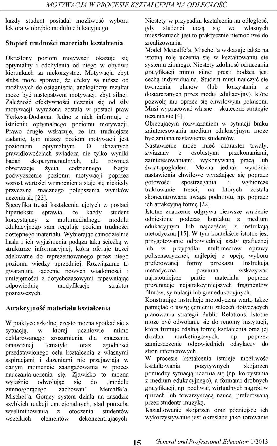 Motywacja zbyt słaba może sprawić, że efekty są niższe od możliwych do osiągnięcia; analogiczny rezultat może być następstwem motywacji zbyt silnej.