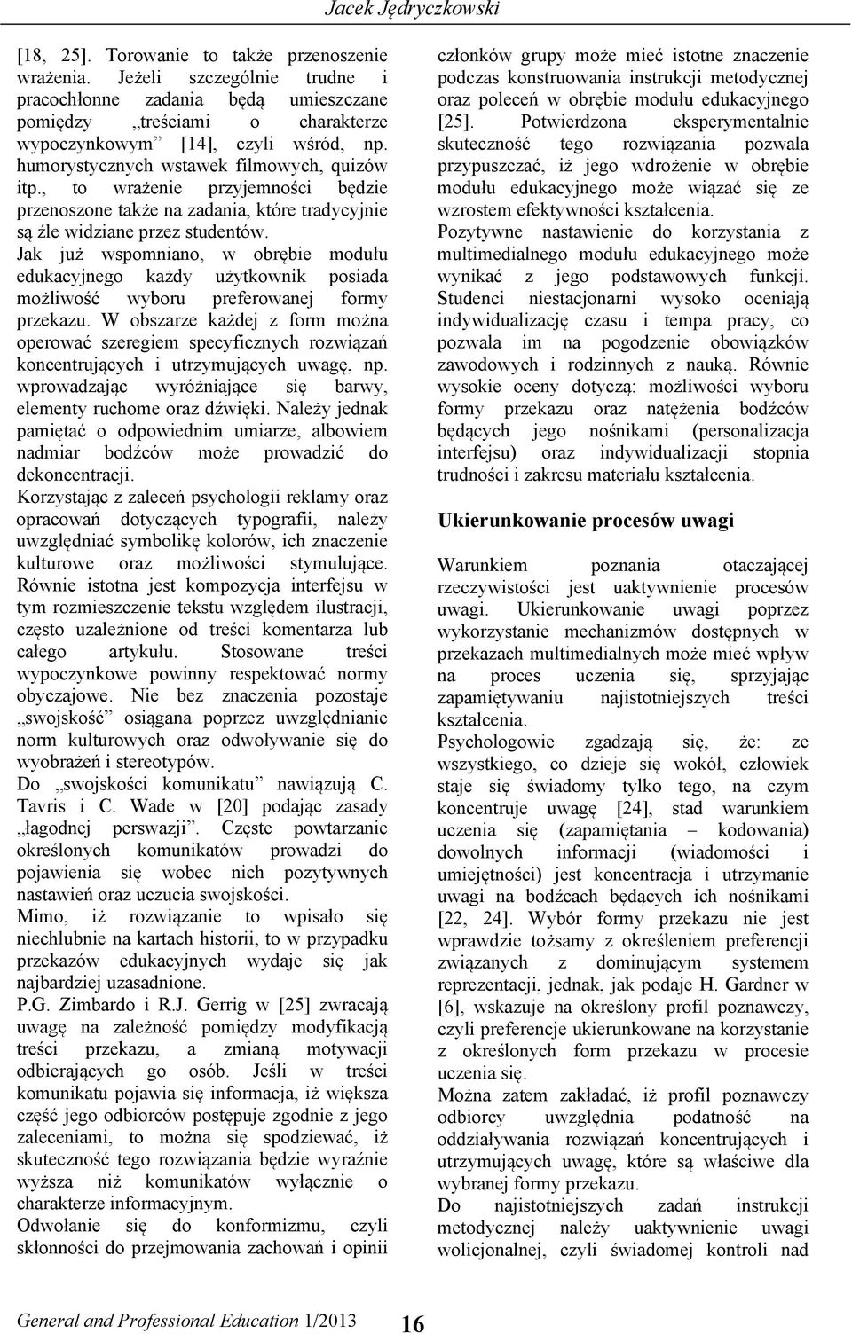 , to wrażenie przyjemności będzie przenoszone także na zadania, które tradycyjnie są źle widziane przez studentów.