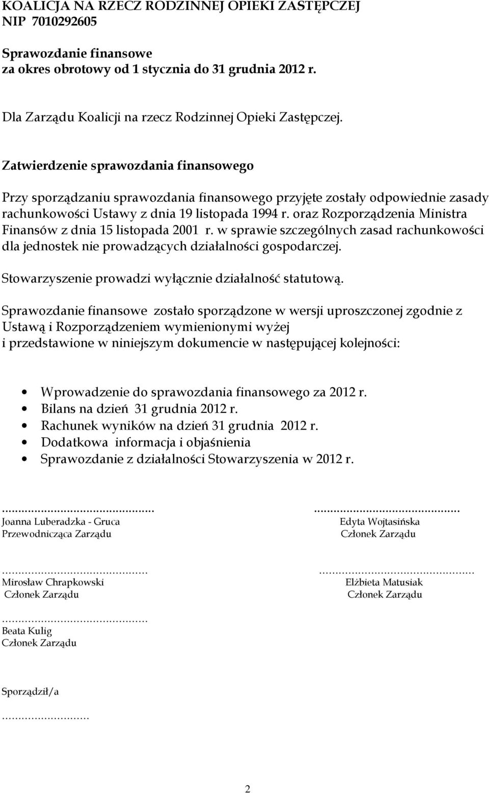 oraz Rozporządzenia Ministra Finansów z dnia 15 listopada 2001 r. w sprawie szczególnych zasad rachunkowości dla jednostek nie prowadzących działalności gospodarczej.